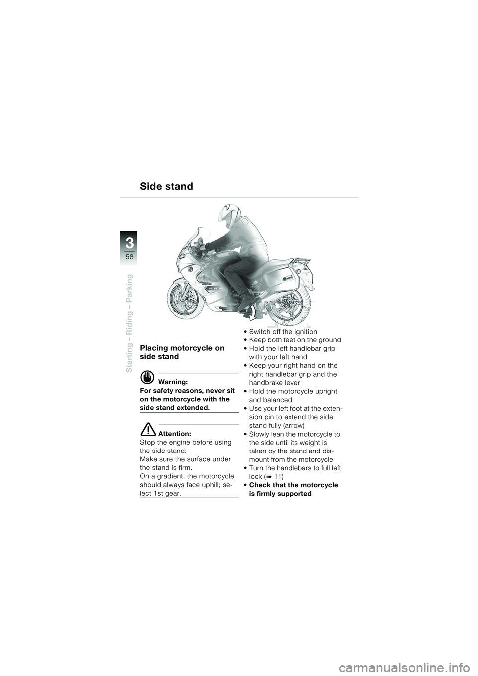 BMW MOTORRAD K 1200 GT 2002 Riders Manual (in English) 58
Starting – Riding – Parking
3
Placing motorcycle on
side stand
d Warning:
For safety reasons, never sit
on the motorcycle with the
side stand extended.
e Attention:
Stop the engine before us BMW MOTORRAD K 1200 GT 2002 Riders Manual (in English) 58
Starting – Riding – Parking
3
Placing motorcycle on
side stand
d Warning:
For safety reasons, never sit
on the motorcycle with the
side stand extended.
e Attention:
Stop the engine before us