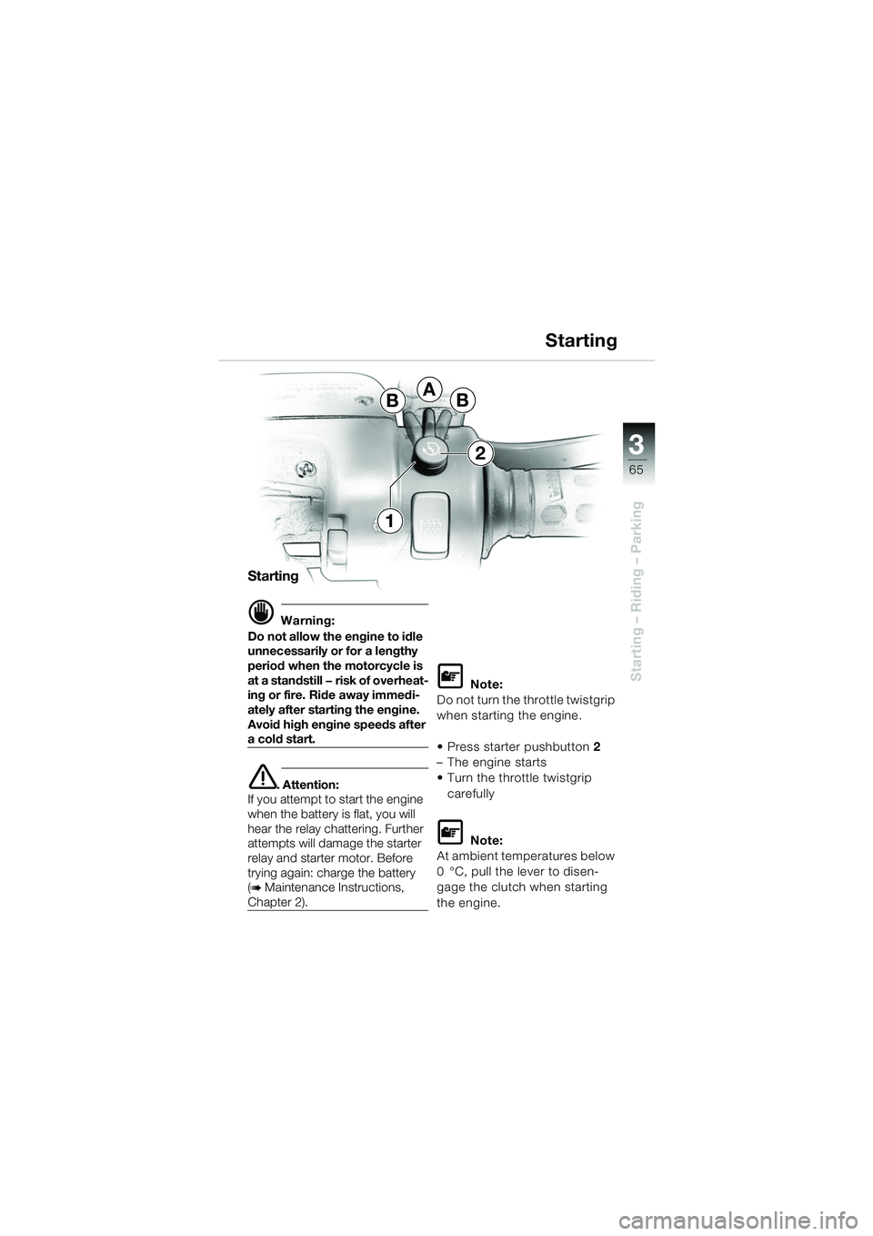 BMW MOTORRAD K 1200 GT 2002 Riders Manual (in English) 3
65
Starting – Riding – Parking
Starting
d Warning:
Do not allow the engine to idle
unnecessarily or for a lengthy
period when the motorcycle is
at a standstill — risk of overheat-
ing or fi BMW MOTORRAD K 1200 GT 2002 Riders Manual (in English) 3
65
Starting – Riding – Parking
Starting
d Warning:
Do not allow the engine to idle
unnecessarily or for a lengthy
period when the motorcycle is
at a standstill — risk of overheat-
ing or fi