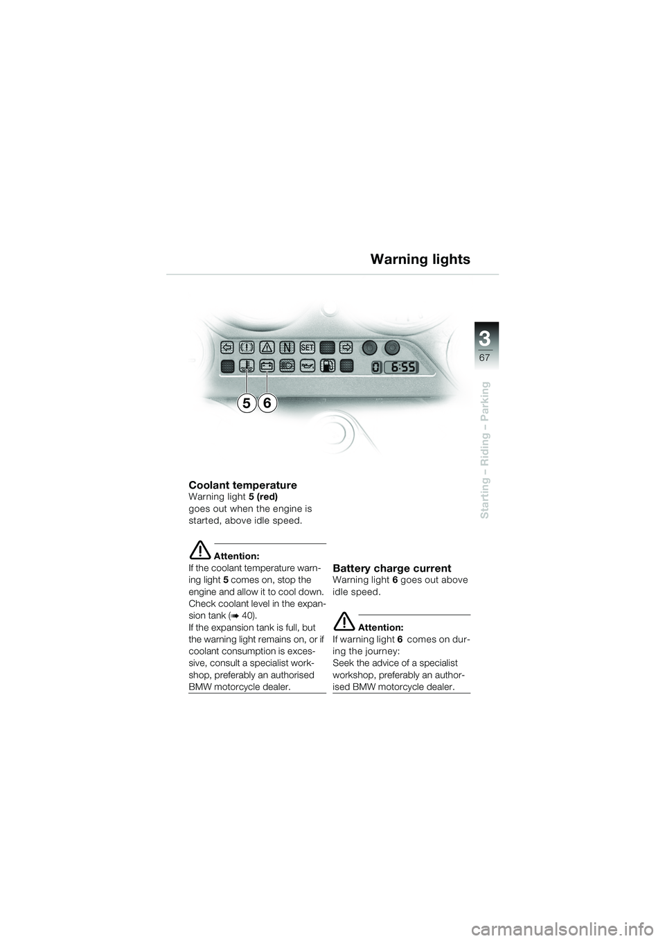 BMW MOTORRAD K 1200 GT 2002 Riders Manual (in English) 3
67
Starting – Riding – Parking
Coolant temperatureWarning light5 (red)
goes out when the engine is
started, above idle speed.
e Attention:
If the coolant temperature warn-
ing light 5 comes on BMW MOTORRAD K 1200 GT 2002 Riders Manual (in English) 3
67
Starting – Riding – Parking
Coolant temperatureWarning light5 (red)
goes out when the engine is
started, above idle speed.
e Attention:
If the coolant temperature warn-
ing light 5 comes on