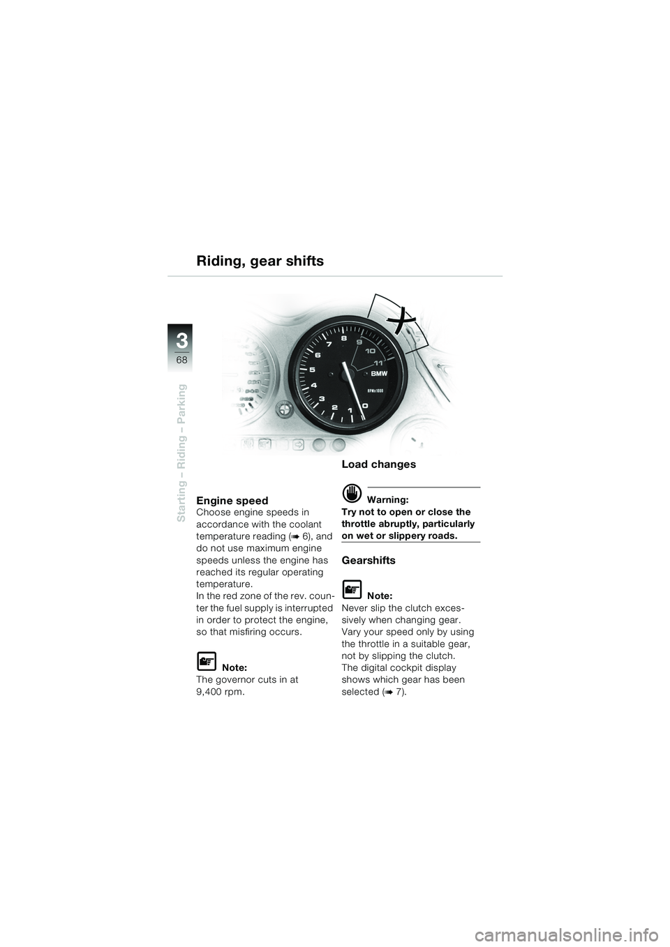 BMW MOTORRAD K 1200 GT 2002 Riders Manual (in English) 68
Starting – Riding – Parking
3
Engine speedChoose engine speeds in
accordance with the coolant
temperature reading (
b 6), and
do not use maximum engine
speeds unless the engine has
reached BMW MOTORRAD K 1200 GT 2002 Riders Manual (in English) 68
Starting – Riding – Parking
3
Engine speedChoose engine speeds in
accordance with the coolant
temperature reading (
b 6), and
do not use maximum engine
speeds unless the engine has
reached