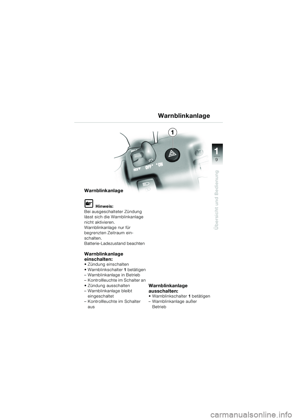 BMW MOTORRAD K 1200 GT 2002  Betriebsanleitung (in German) 9
Übersicht und Bedienung
1
Warnblinkanlage
L Hinweis:
Bei ausgeschalteter Zündung 
lässt sich die Warnblinkanlage 
nicht aktivieren.
Warnblinkanlage nur für 
begrenzten Zeitraum ein-
schalten.
Ba