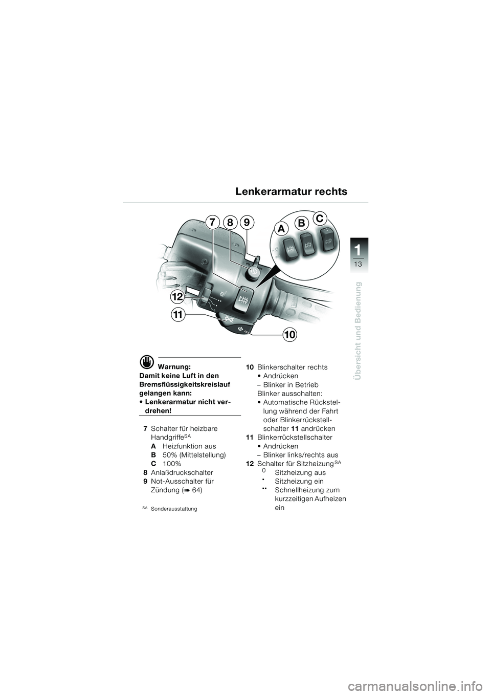 BMW MOTORRAD K 1200 GT 2002  Betriebsanleitung (in German) 13
Übersicht und Bedienung
1
d Warnung:
Damit keine Luft in den 
Bremsflüssigkeitskreislauf 
gelangen kann: 
 Lenkerarmatur nicht ver-
drehen!
7 Schalter für heizbare 
Handgriffe
SA
A Heizfunktion