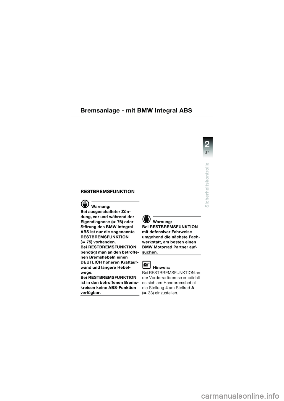 BMW MOTORRAD K 1200 GT 2002  Betriebsanleitung (in German) 22
37
Sicherheitskontrolle
2
Bremsanlage - mit BMW Integral ABS
RESTBREMSFUNKTION
d Warnung:
Bei ausgeschalteter Zün-
dung, vor und während der 
Eigendiagnose (
b 76) oder 
Störung des BMW Integral
