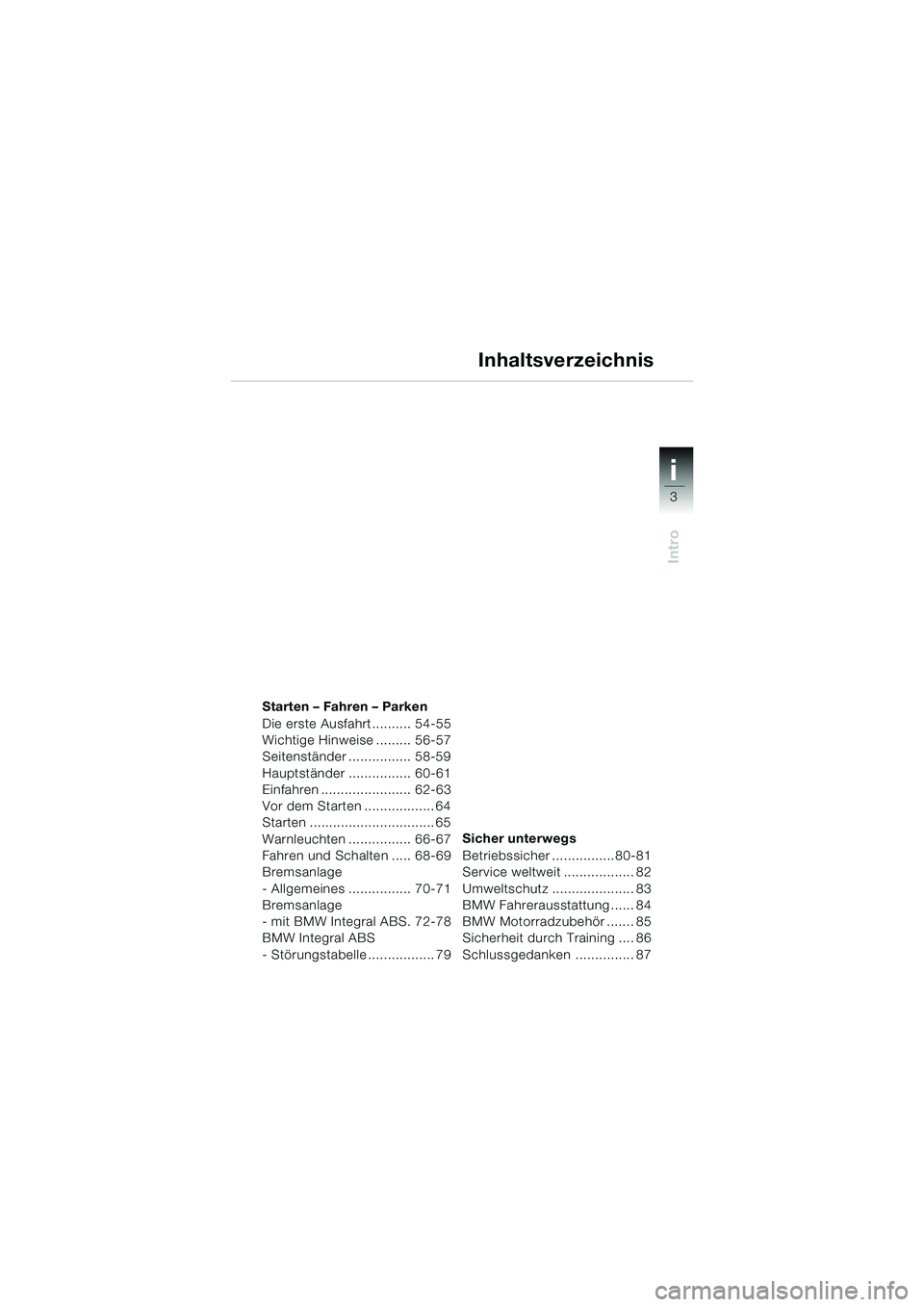 BMW MOTORRAD K 1200 GT 2002 Betriebsanleitung (in German) 3
Intro
i
Starten – Fahren – Parken
Die erste Ausfahrt .......... 54-55
Wichtige Hinweise ......... 56-57
Seitenständer ................ 58-59
Hauptständer ................ 60-61
Einfahren ..... BMW MOTORRAD K 1200 GT 2002 Betriebsanleitung (in German) 3
Intro
i
Starten – Fahren – Parken
Die erste Ausfahrt .......... 54-55
Wichtige Hinweise ......... 56-57
Seitenständer ................ 58-59
Hauptständer ................ 60-61
Einfahren .....