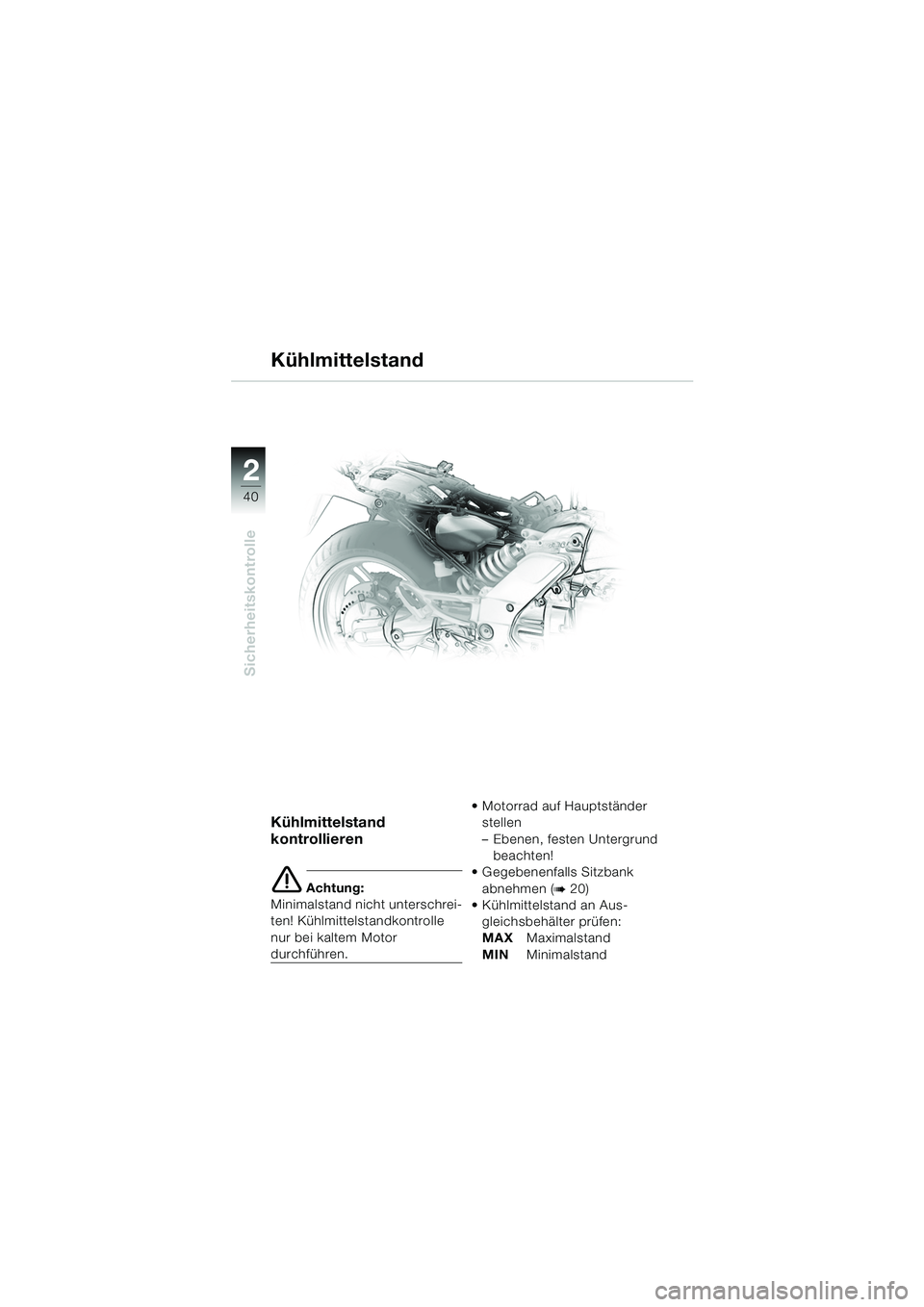BMW MOTORRAD K 1200 GT 2002 Betriebsanleitung (in German) 40
Sicherheitskontrolle
2
Kühlmittelstand
Kühlmittelstand
kontrollieren
e Achtung:
Minimalstand nicht unterschrei-
ten! Kühlmittelstandkontrolle
nur bei kaltem Motor
durchführen. Motorrad auf BMW MOTORRAD K 1200 GT 2002 Betriebsanleitung (in German) 40
Sicherheitskontrolle
2
Kühlmittelstand
Kühlmittelstand
kontrollieren
e Achtung:
Minimalstand nicht unterschrei-
ten! Kühlmittelstandkontrolle
nur bei kaltem Motor
durchführen. Motorrad auf