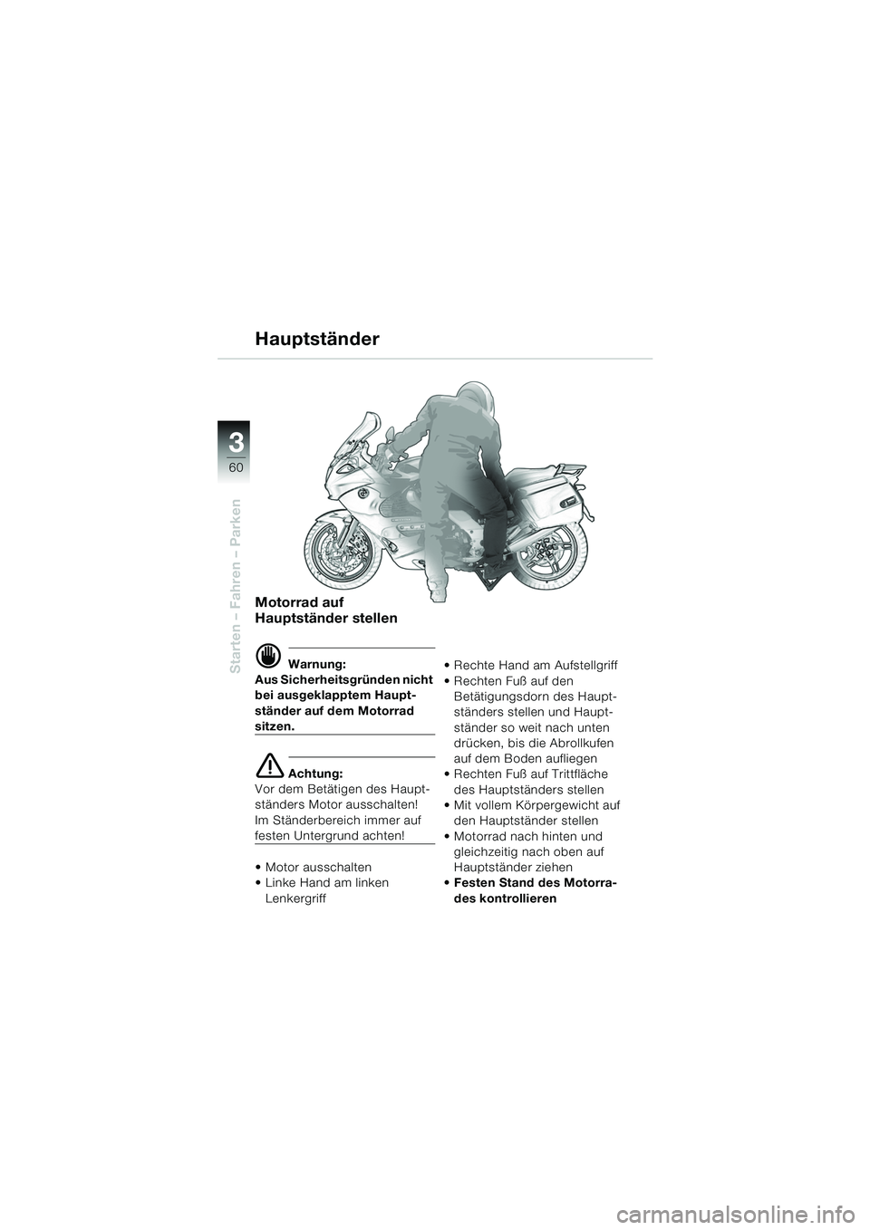 BMW MOTORRAD K 1200 GT 2002 Betriebsanleitung (in German) 60
Starten – Fahren – Parken
3
Motorrad auf
Hauptständer stellen
d Warnung:
Aus Sicherheitsgründen nicht
bei ausgeklapptem Haupt-
ständer auf dem Motorrad
sitzen.
e Achtung:
Vor dem Betätig BMW MOTORRAD K 1200 GT 2002 Betriebsanleitung (in German) 60
Starten – Fahren – Parken
3
Motorrad auf
Hauptständer stellen
d Warnung:
Aus Sicherheitsgründen nicht
bei ausgeklapptem Haupt-
ständer auf dem Motorrad
sitzen.
e Achtung:
Vor dem Betätig