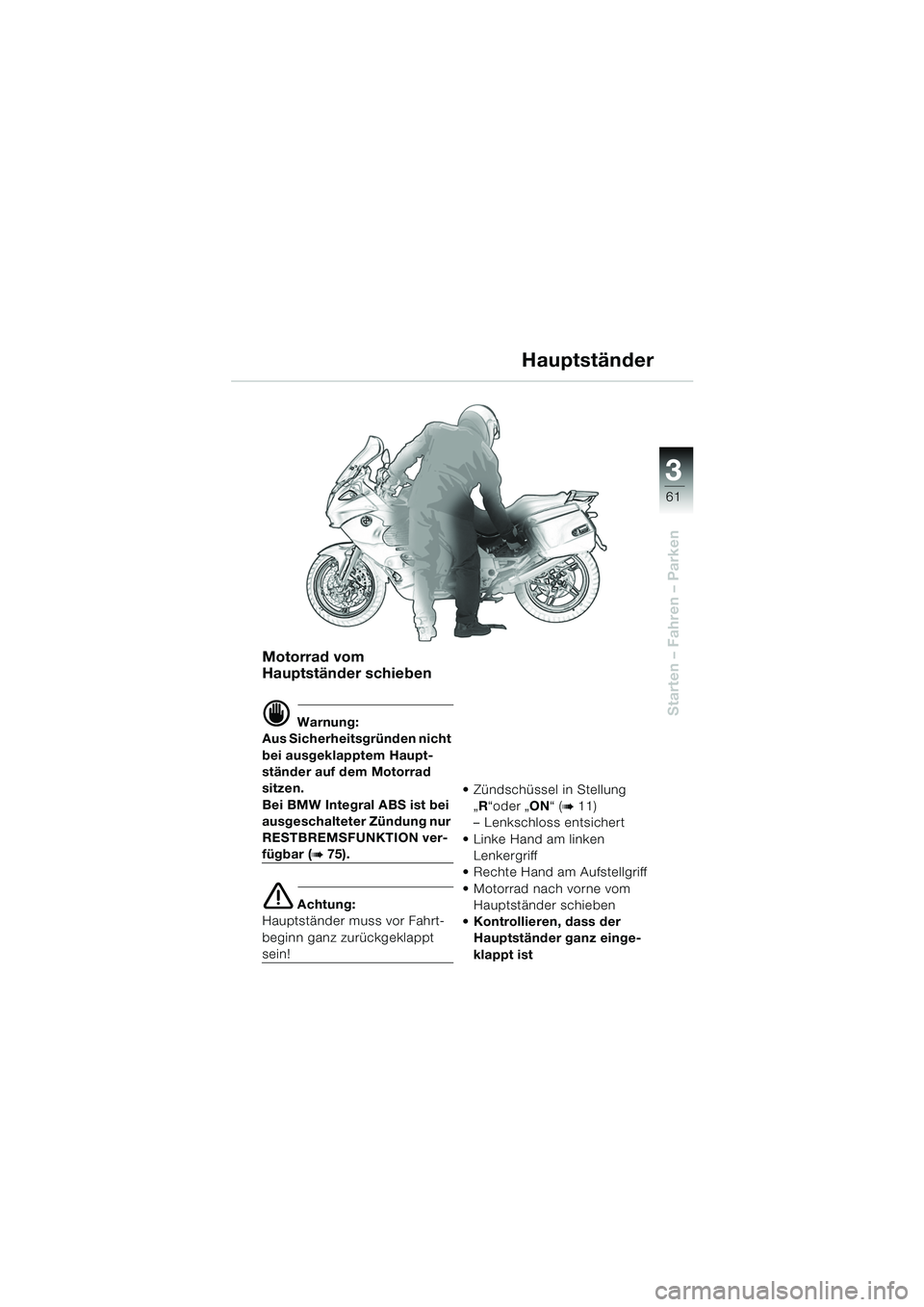 BMW MOTORRAD K 1200 GT 2002 Betriebsanleitung (in German) 3
61
Starten – Fahren – Parken
Motorrad vom
Hauptständer schieben
d Warnung:
Aus Sicherheitsgründen nicht
bei ausgeklapptem Haupt-
ständer auf dem Motorrad
sitzen.
Bei BMW Integral ABS ist b BMW MOTORRAD K 1200 GT 2002 Betriebsanleitung (in German) 3
61
Starten – Fahren – Parken
Motorrad vom
Hauptständer schieben
d Warnung:
Aus Sicherheitsgründen nicht
bei ausgeklapptem Haupt-
ständer auf dem Motorrad
sitzen.
Bei BMW Integral ABS ist b