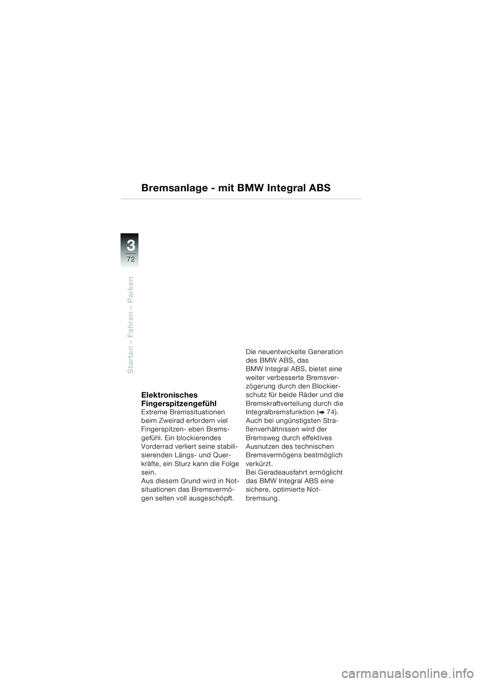 BMW MOTORRAD K 1200 GT 2002 Betriebsanleitung (in German) 72
Starten – Fahren – Parken
3
Bremsanlage - mit BMW Integral ABS
Elektronisches
Fingerspitzengefühl
Extreme Bremssituationen
beim Zweirad erfordern viel
Fingerspitzen- eben Brems-
gefühl. Ei BMW MOTORRAD K 1200 GT 2002 Betriebsanleitung (in German) 72
Starten – Fahren – Parken
3
Bremsanlage - mit BMW Integral ABS
Elektronisches
Fingerspitzengefühl
Extreme Bremssituationen
beim Zweirad erfordern viel
Fingerspitzen- eben Brems-
gefühl. Ei