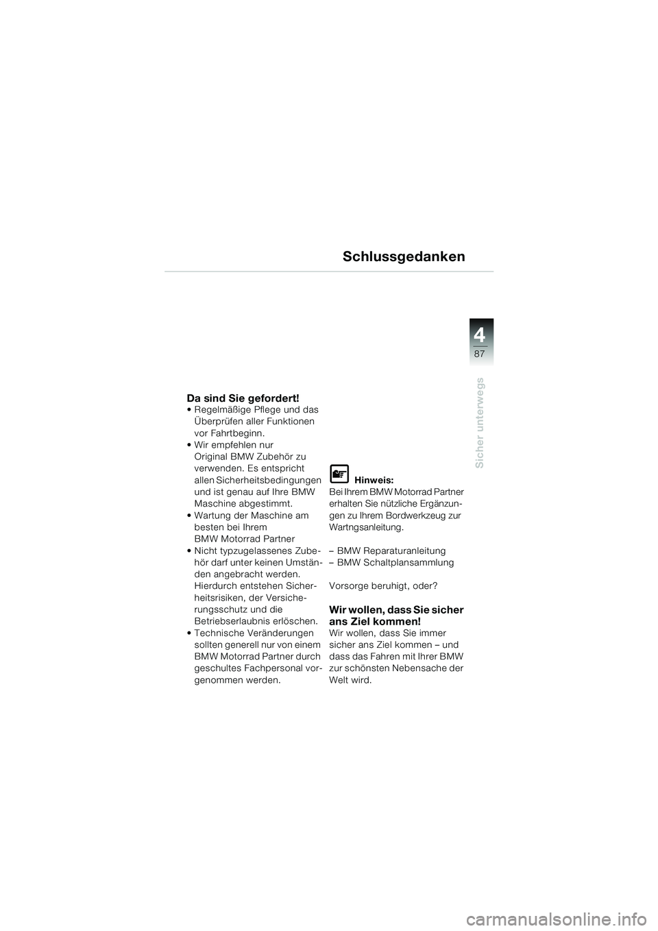 BMW MOTORRAD K 1200 GT 2002 Betriebsanleitung (in German) 4
87
Sicher unterwegs
Schlussgedanken
Da sind Sie gefordert! Regelmäßige Pflege und das Überprüfen aller Funktionen
vor Fahrtbeginn.
Wir empfehlen nur
Original BMW Zubehör zu
verwenden. Es BMW MOTORRAD K 1200 GT 2002 Betriebsanleitung (in German) 4
87
Sicher unterwegs
Schlussgedanken
Da sind Sie gefordert! Regelmäßige Pflege und das Überprüfen aller Funktionen
vor Fahrtbeginn.
Wir empfehlen nur
Original BMW Zubehör zu
verwenden. Es
