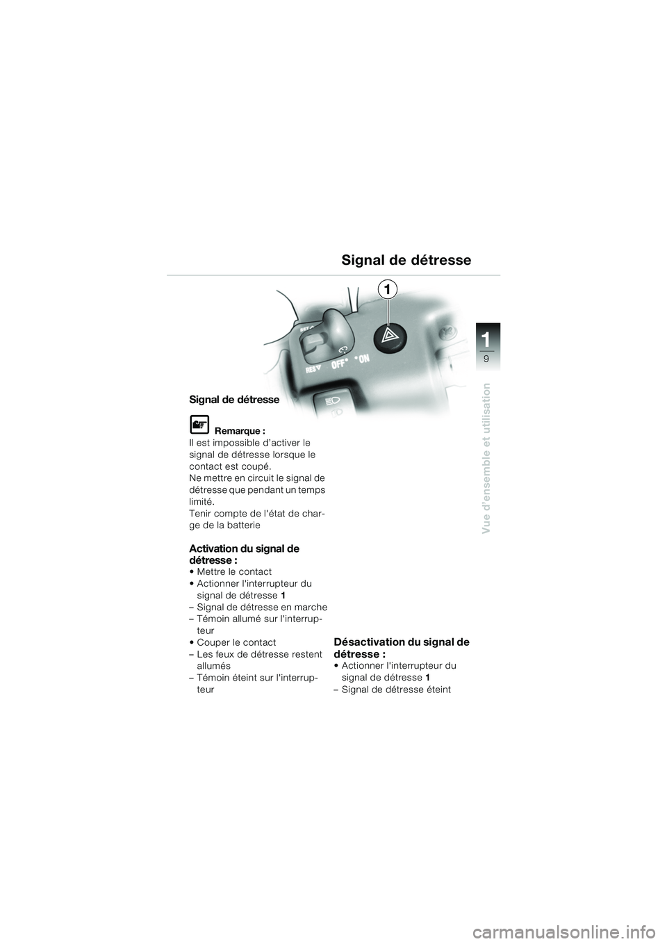 BMW MOTORRAD K 1200 GT 2002 Livret de bord (in French) 9
Vue d’ensemble et utilisation
1
Signal de détresse
L Remarque :
Il est impossible d’activer le
signal de détresse lorsque le
contact est coupé.
Ne mettre en circuit le signal de
détresse BMW MOTORRAD K 1200 GT 2002 Livret de bord (in French) 9
Vue d’ensemble et utilisation
1
Signal de détresse
L Remarque :
Il est impossible d’activer le
signal de détresse lorsque le
contact est coupé.
Ne mettre en circuit le signal de
détresse