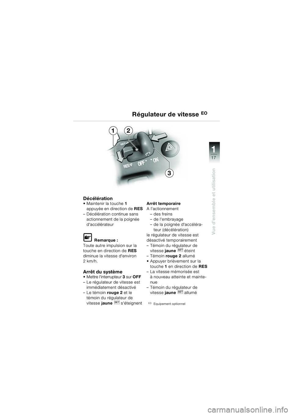 BMW MOTORRAD K 1200 GT 2002 Livret de bord (in French) 17
Vue d’ensemble et utilisation
1
Décélération Maintenir la touche1
appuyée en direction de RES
– Décélération continue sans actionnement de la poignée
daccélérateur
L Remarque : BMW MOTORRAD K 1200 GT 2002 Livret de bord (in French) 17
Vue d’ensemble et utilisation
1
Décélération Maintenir la touche1
appuyée en direction de RES
– Décélération continue sans actionnement de la poignée
daccélérateur
L Remarque :