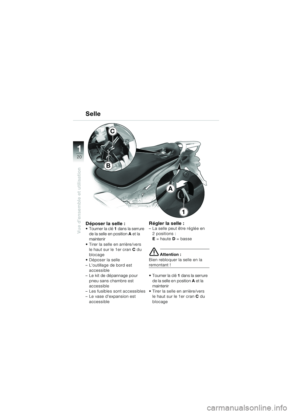 BMW MOTORRAD K 1200 GT 2002 Livret de bord (in French) 20
Vue d’ensemble et utilisation
1
Déposer la selle :Tourner la clé1 dans la serrure
de la selle en position A et la
maintenir
Tirer la selle en arrière/vers le haut sur le 1er cran C du
b BMW MOTORRAD K 1200 GT 2002 Livret de bord (in French) 20
Vue d’ensemble et utilisation
1
Déposer la selle :Tourner la clé1 dans la serrure
de la selle en position A et la
maintenir
Tirer la selle en arrière/vers le haut sur le 1er cran C du
b