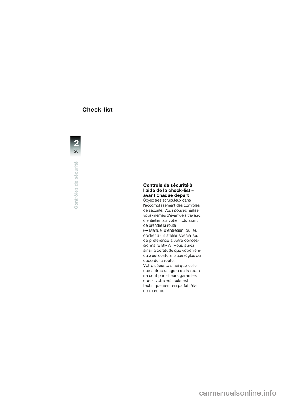 BMW MOTORRAD K 1200 GT 2002 Livret de bord (in French) 26
Contrôles de sécurité
2
Check-list
Contrôle de sécurité à
laide de la check-list –
avant chaque départ
Soyez très scrupuleux dans
laccomplissement des contrôles
de sécurité. Vou BMW MOTORRAD K 1200 GT 2002 Livret de bord (in French) 26
Contrôles de sécurité
2
Check-list
Contrôle de sécurité à
laide de la check-list –
avant chaque départ
Soyez très scrupuleux dans
laccomplissement des contrôles
de sécurité. Vou