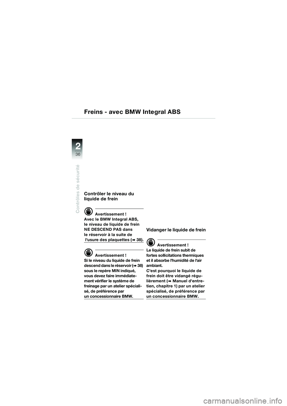 BMW MOTORRAD K 1200 GT 2002 Livret de bord (in French) 36
Contrôles de sécurité
2
Freins - avec BMW Integral ABS
Contrôler le niveau du
liquide de frein
d Avertissement !
Avec le BMW Integral ABS,
le niveau de liquide de frein
NE DESCEND PAS dans
BMW MOTORRAD K 1200 GT 2002 Livret de bord (in French) 36
Contrôles de sécurité
2
Freins - avec BMW Integral ABS
Contrôler le niveau du
liquide de frein
d Avertissement !
Avec le BMW Integral ABS,
le niveau de liquide de frein
NE DESCEND PAS dans