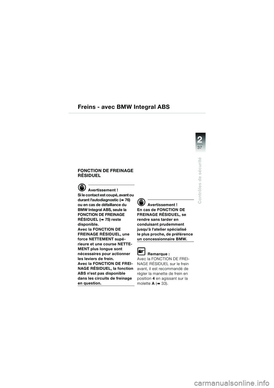 BMW MOTORRAD K 1200 GT 2002 Livret de bord (in French) 22
37
Contrôles de sécurité
2
Freins - avec BMW Integral ABS
FONCTION DE FREINAGE
RÉSIDUEL
d Avertissement !
Si le contact est coupé, avant ou
durant lautodiagnostic (
b 76)
ou en cas de déf BMW MOTORRAD K 1200 GT 2002 Livret de bord (in French) 22
37
Contrôles de sécurité
2
Freins - avec BMW Integral ABS
FONCTION DE FREINAGE
RÉSIDUEL
d Avertissement !
Si le contact est coupé, avant ou
durant lautodiagnostic (
b 76)
ou en cas de déf