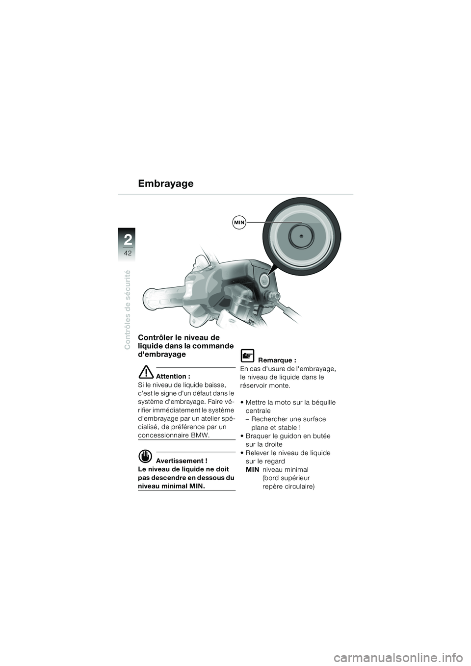 BMW MOTORRAD K 1200 GT 2002 Livret de bord (in French) 42
Contrôles de sécurité
2
Contrôler le niveau de
liquide dans la commande
dembrayage
e Attention :
Si le niveau de liquide baisse,
cest le signe dun défaut dans le
système dembrayage. F BMW MOTORRAD K 1200 GT 2002 Livret de bord (in French) 42
Contrôles de sécurité
2
Contrôler le niveau de
liquide dans la commande
dembrayage
e Attention :
Si le niveau de liquide baisse,
cest le signe dun défaut dans le
système dembrayage. F