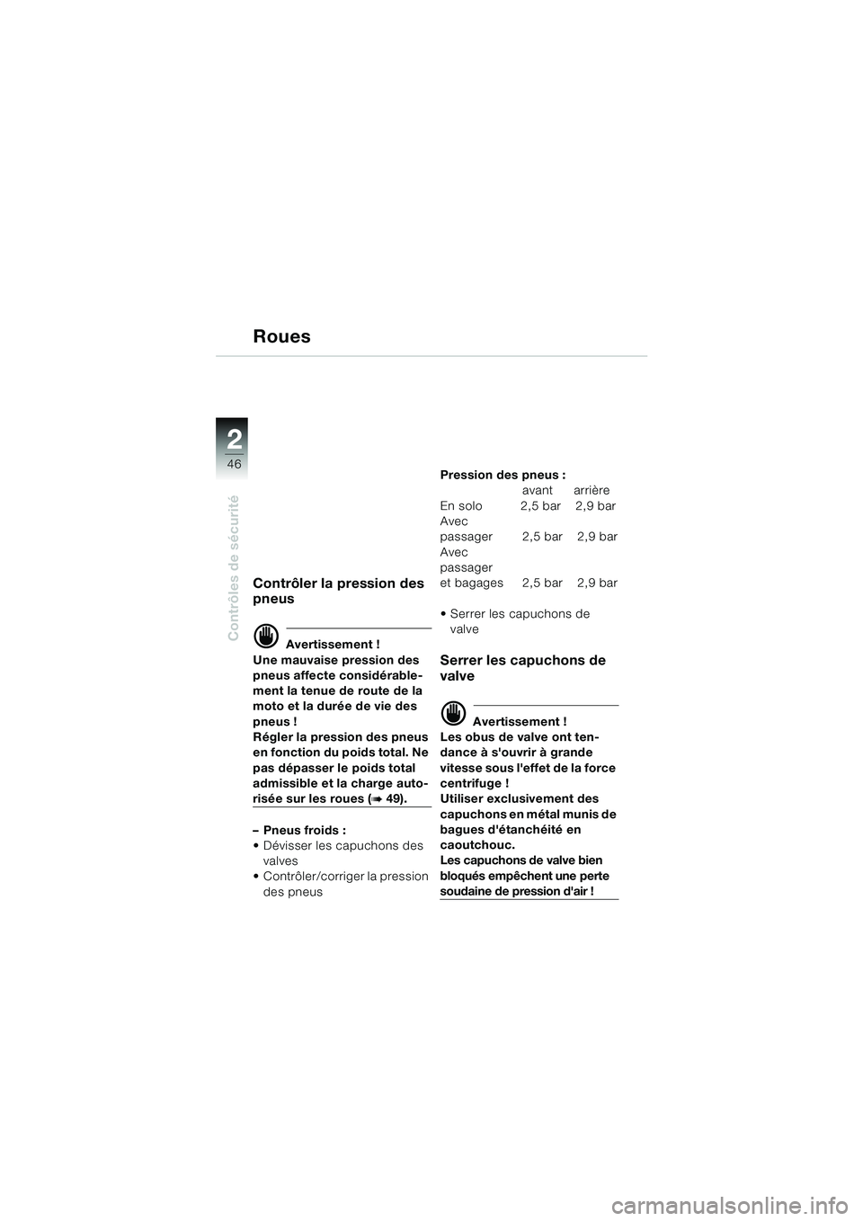 BMW MOTORRAD K 1200 GT 2002 Livret de bord (in French) 46
Contrôles de sécurité
2
Roues
Contrôler la pression des
pneus
d Avertissement !
Une mauvaise pression des
pneus affecte considérable-
ment la tenue de route de la
moto et la durée de vie d BMW MOTORRAD K 1200 GT 2002 Livret de bord (in French) 46
Contrôles de sécurité
2
Roues
Contrôler la pression des
pneus
d Avertissement !
Une mauvaise pression des
pneus affecte considérable-
ment la tenue de route de la
moto et la durée de vie d