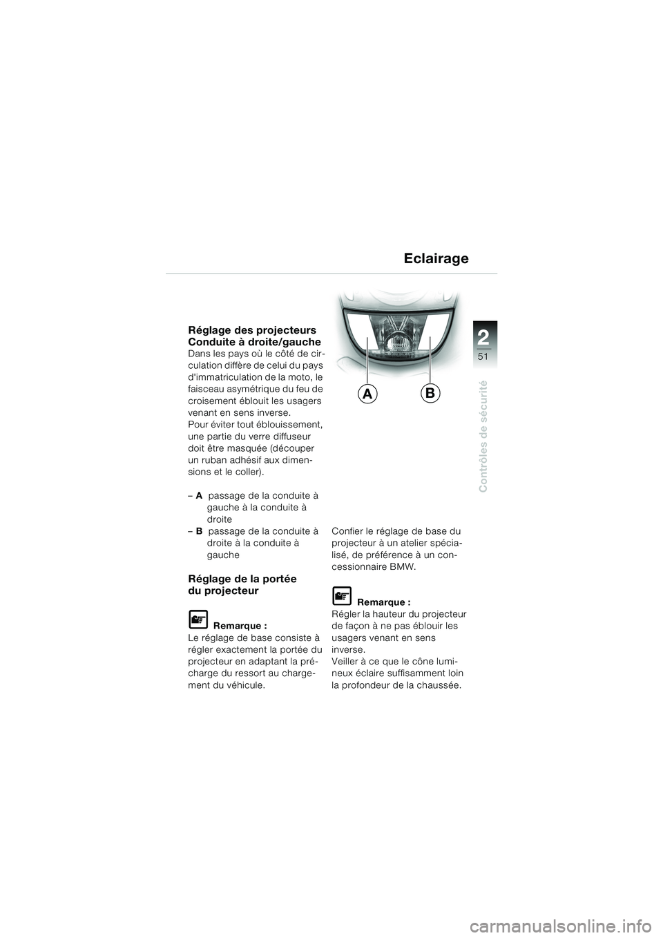 BMW MOTORRAD K 1200 GT 2002 Livret de bord (in French) 22
51
Contrôles de sécurité
2Réglage des projecteurs
Conduite à droite/gauche
Dans les pays où le côté de cir-
culation diffère de celui du pays
dimmatriculation de la moto, le
faisceau as BMW MOTORRAD K 1200 GT 2002 Livret de bord (in French) 22
51
Contrôles de sécurité
2Réglage des projecteurs
Conduite à droite/gauche
Dans les pays où le côté de cir-
culation diffère de celui du pays
dimmatriculation de la moto, le
faisceau as