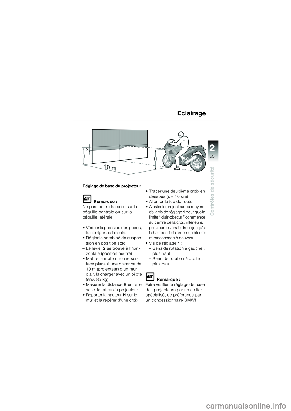 BMW MOTORRAD K 1200 GT 2002 Livret de bord (in French) 22
53
Contrôles de sécurité
2
Réglage de base du projecteur
L Remarque :
Ne pas mettre la moto sur la
béquille centrale ou sur la
béquille latérale
Vérifier la pression des pneus, la corr BMW MOTORRAD K 1200 GT 2002 Livret de bord (in French) 22
53
Contrôles de sécurité
2
Réglage de base du projecteur
L Remarque :
Ne pas mettre la moto sur la
béquille centrale ou sur la
béquille latérale
Vérifier la pression des pneus, la corr