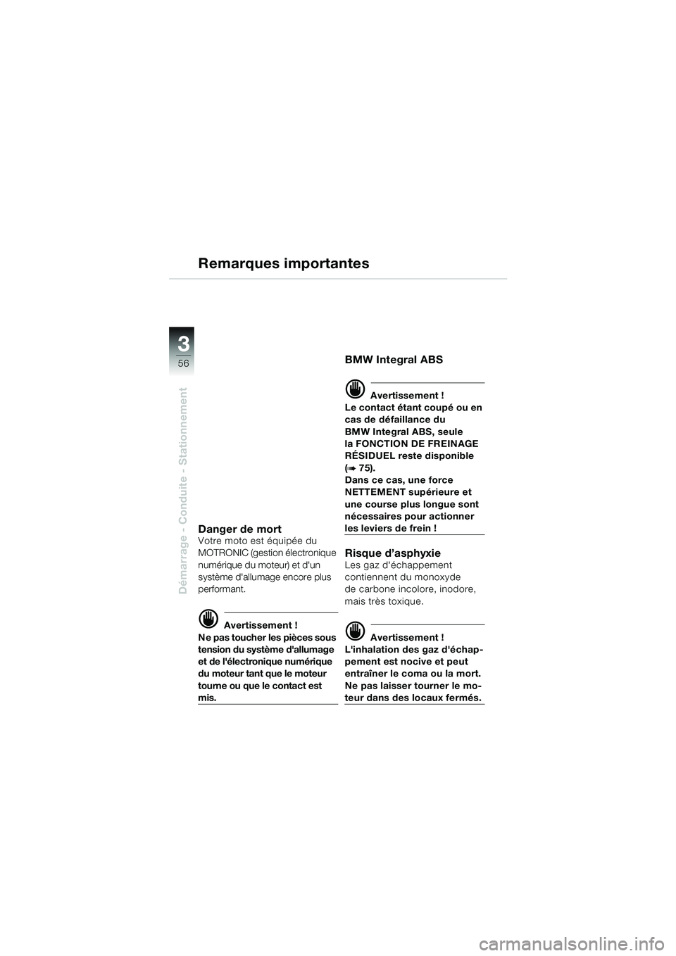 BMW MOTORRAD K 1200 GT 2002 Livret de bord (in French) 56
Démarrage - Conduite - Stationnement
3
Remarques importantes
Danger de mortVotre moto est équipée du
MOTRONIC (gestion électronique
numérique du moteur) et dun
système dallumage encore p BMW MOTORRAD K 1200 GT 2002 Livret de bord (in French) 56
Démarrage - Conduite - Stationnement
3
Remarques importantes
Danger de mortVotre moto est équipée du
MOTRONIC (gestion électronique
numérique du moteur) et dun
système dallumage encore p