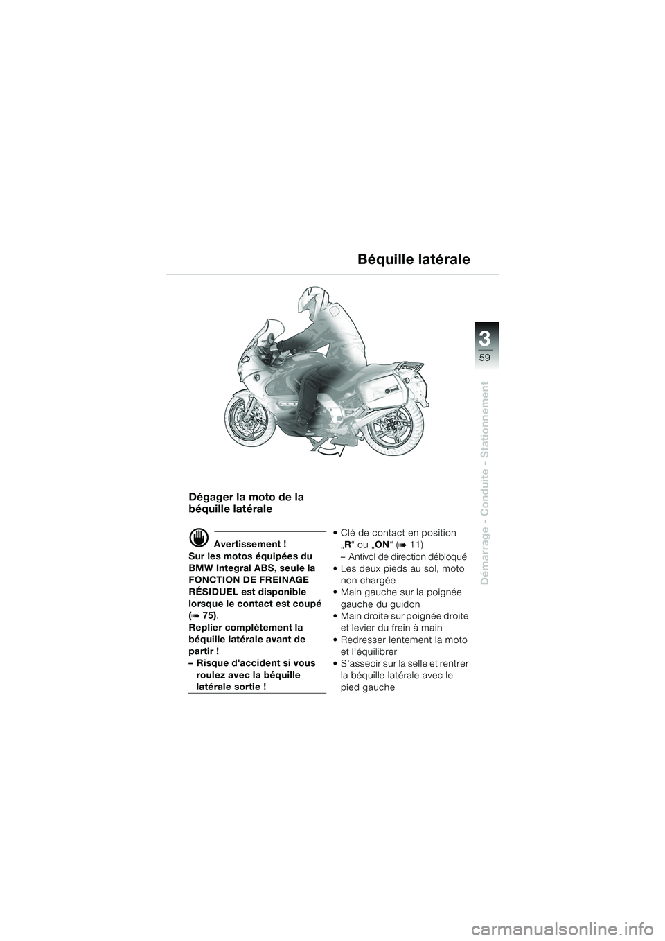 BMW MOTORRAD K 1200 GT 2002 Livret de bord (in French) 3
59
Démarrage - Conduite - Stationnement
Dégager la moto de la
béquille latérale
d Avertissement !
Sur les motos équipées du
BMW Integral ABS, seule la
FONCTION DE FREINAGE
RÉSIDUEL est di BMW MOTORRAD K 1200 GT 2002 Livret de bord (in French) 3
59
Démarrage - Conduite - Stationnement
Dégager la moto de la
béquille latérale
d Avertissement !
Sur les motos équipées du
BMW Integral ABS, seule la
FONCTION DE FREINAGE
RÉSIDUEL est di