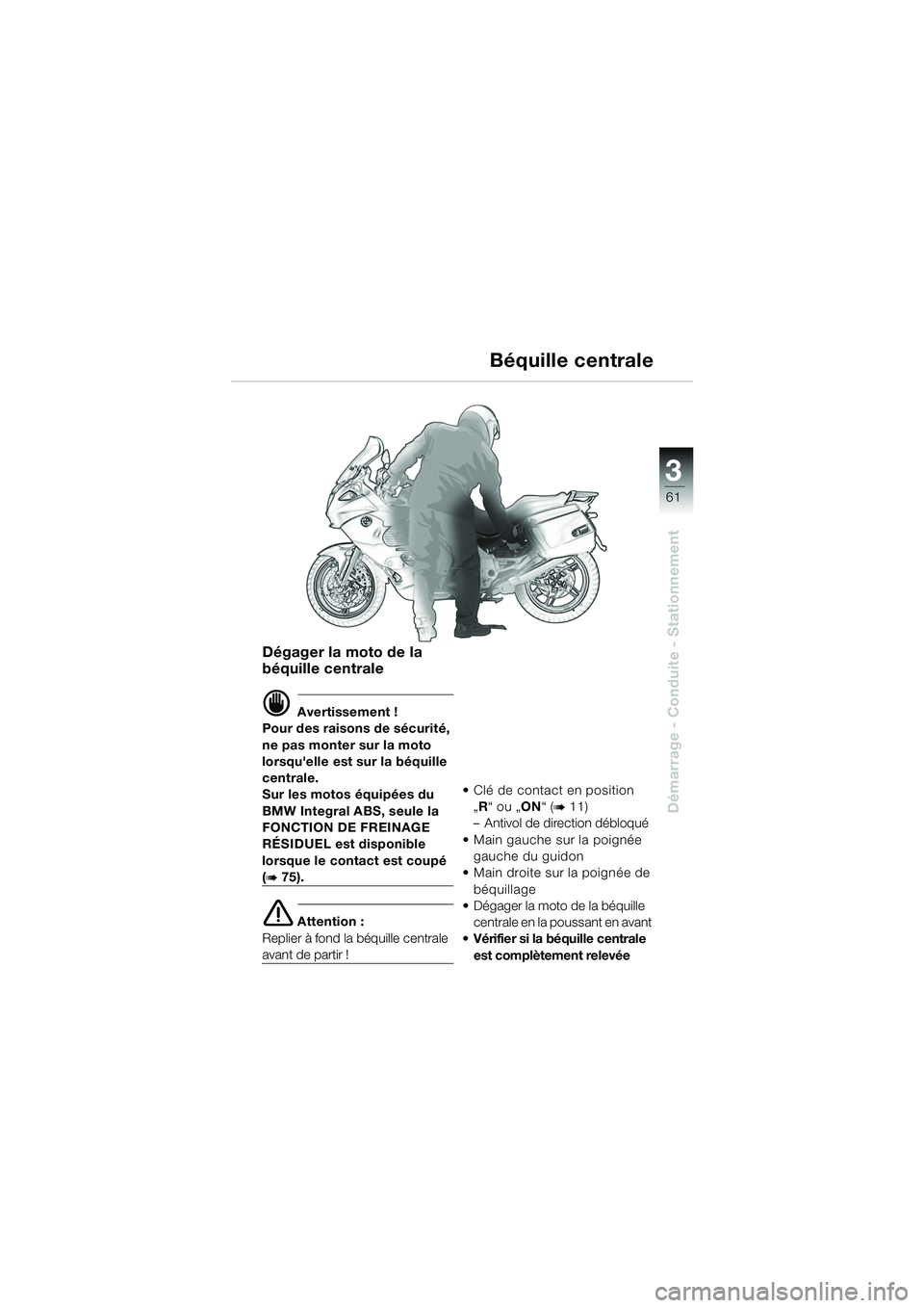 BMW MOTORRAD K 1200 GT 2002 Livret de bord (in French) 3
61
Démarrage - Conduite - Stationnement
Dégager la moto de la
béquille centrale
d Avertissement !
Pour des raisons de sécurité,
ne pas monter sur la moto
lorsquelle est sur la béquille
ce BMW MOTORRAD K 1200 GT 2002 Livret de bord (in French) 3
61
Démarrage - Conduite - Stationnement
Dégager la moto de la
béquille centrale
d Avertissement !
Pour des raisons de sécurité,
ne pas monter sur la moto
lorsquelle est sur la béquille
ce