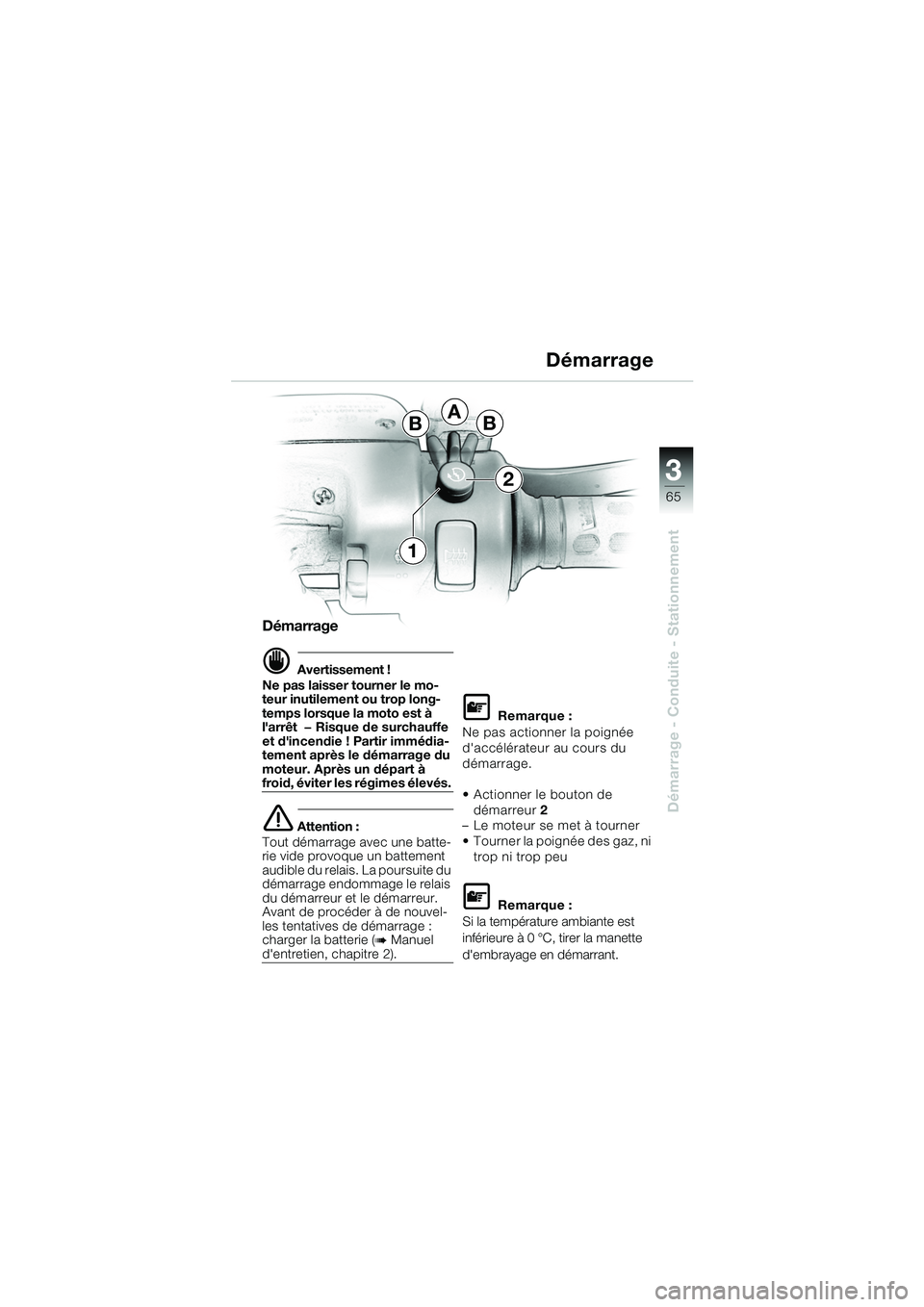 BMW MOTORRAD K 1200 GT 2002 Livret de bord (in French) 3
65
Démarrage - Conduite - Stationnement
Démarrage
d Avertissement !
Ne pas laisser tourner le mo-
teur inutilement ou trop long-
temps lorsque la moto est Ã
larrêt — Risque de surchauffe
e BMW MOTORRAD K 1200 GT 2002 Livret de bord (in French) 3
65
Démarrage - Conduite - Stationnement
Démarrage
d Avertissement !
Ne pas laisser tourner le mo-
teur inutilement ou trop long-
temps lorsque la moto est Ã
larrêt — Risque de surchauffe
e