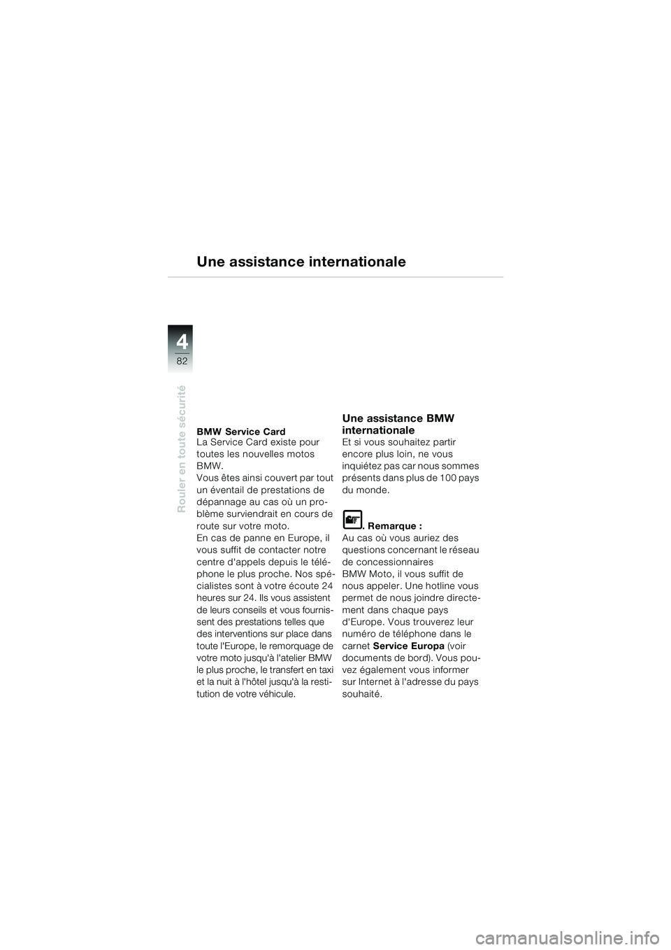 BMW MOTORRAD K 1200 GT 2002  Livret de bord (in French) 82
Rouler en toute sécurité
4
Une assistance internationale
BMW Service Card
La Service Card existe pour 
toutes les nouvelles motos 
BMW.
Vous êtes ainsi couvert par tout 
un éventail de prestati
