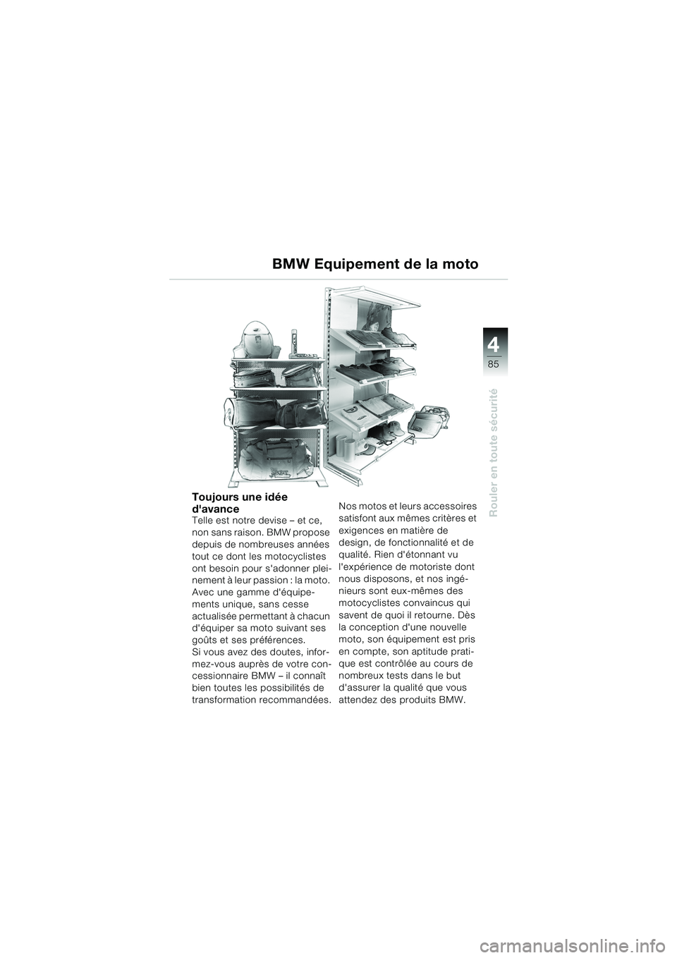 BMW MOTORRAD K 1200 GT 2002  Livret de bord (in French) 4
85
Rouler en toute sécurité
BMW Equipement de la moto
Toujours une idée 
davance
Telle est notre devise – et ce, 
non sans raison. BMW propose 
depuis de nombreuses années 
tout ce dont les m