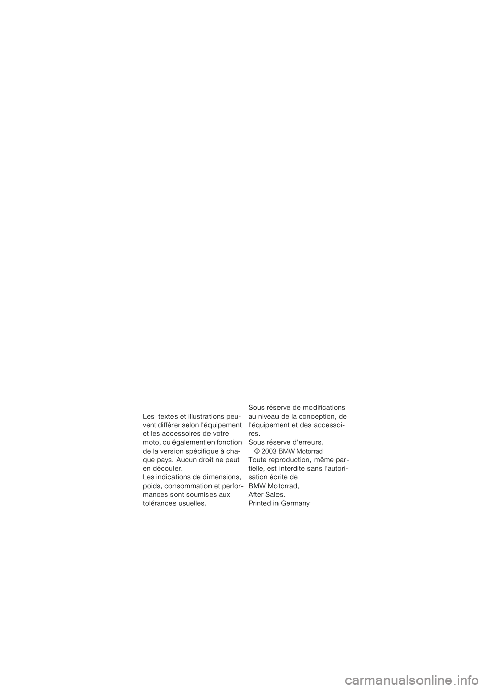 BMW MOTORRAD K 1200 GT 2002  Livret de bord (in French) Les  textes et illustrations peu-
vent différer selon léquipement 
et les accessoires de votre 
moto, ou également en fonction 
de la version spécifique à cha-
que pays. Aucun droit ne peut 
en 