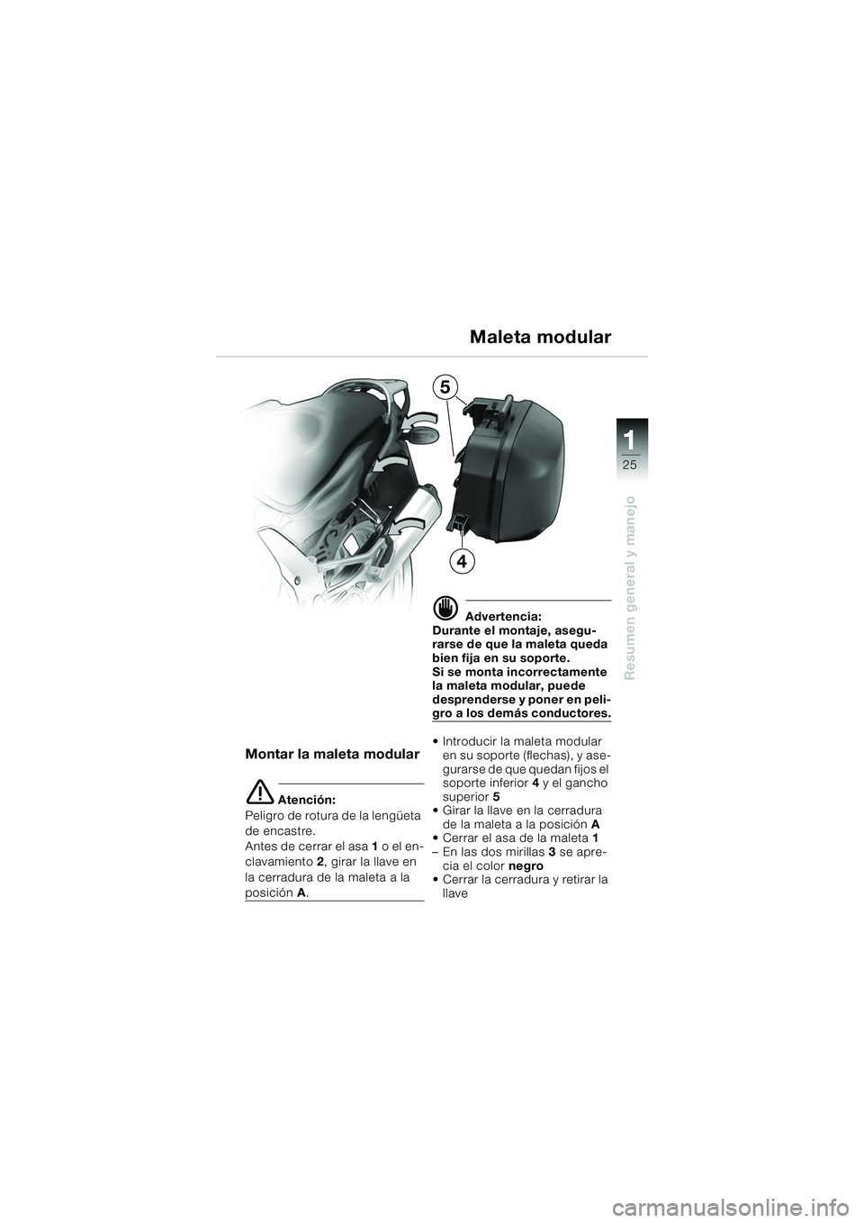 BMW MOTORRAD K 1200 GT 2002 Manual de instrucciones (in Spanish) 25
Resumen general y manejo
1
Maleta modular
Montar la maleta modular
e Atención:
Peligro de rotura de la lengüeta
de encastre.
Antes de cerrar el asa 1 o el en-
clavamiento 2, girar la llave en BMW MOTORRAD K 1200 GT 2002 Manual de instrucciones (in Spanish) 25
Resumen general y manejo
1
Maleta modular
Montar la maleta modular
e Atención:
Peligro de rotura de la lengüeta
de encastre.
Antes de cerrar el asa 1 o el en-
clavamiento 2, girar la llave en