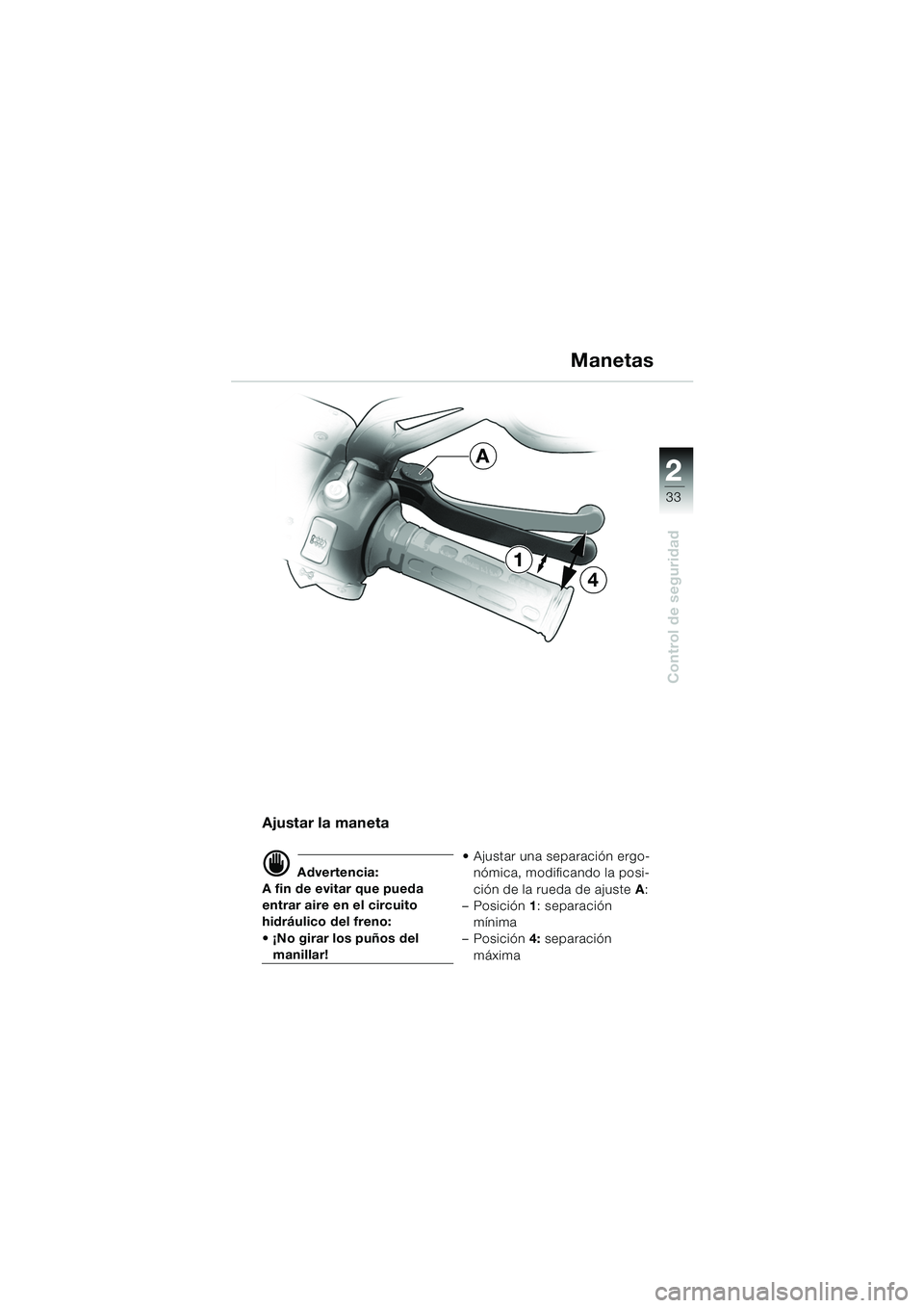 BMW MOTORRAD K 1200 GT 2002 Manual de instrucciones (in Spanish) 22
33
Control de seguridad
2
Manetas
Ajustar la maneta
d Advertencia:
A fin de evitar que pueda
entrar aire en el circuito
hidráulico del freno:
¡No girar los puños del
manillar! Ajustar un BMW MOTORRAD K 1200 GT 2002 Manual de instrucciones (in Spanish) 22
33
Control de seguridad
2
Manetas
Ajustar la maneta
d Advertencia:
A fin de evitar que pueda
entrar aire en el circuito
hidráulico del freno:
¡No girar los puños del
manillar! Ajustar un