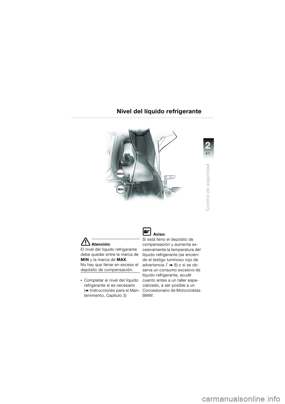 BMW MOTORRAD K 1200 GT 2002 Manual de instrucciones (in Spanish) 22
41
Control de seguridad
2
e Atención:
El nivel del líquido refrigerante
debe quedar entre la marca de
MIN y la marca de MAX .
No hay que llenar en exceso el
depósito de compensación.
•Com BMW MOTORRAD K 1200 GT 2002 Manual de instrucciones (in Spanish) 22
41
Control de seguridad
2
e Atención:
El nivel del líquido refrigerante
debe quedar entre la marca de
MIN y la marca de MAX .
No hay que llenar en exceso el
depósito de compensación.
•Com