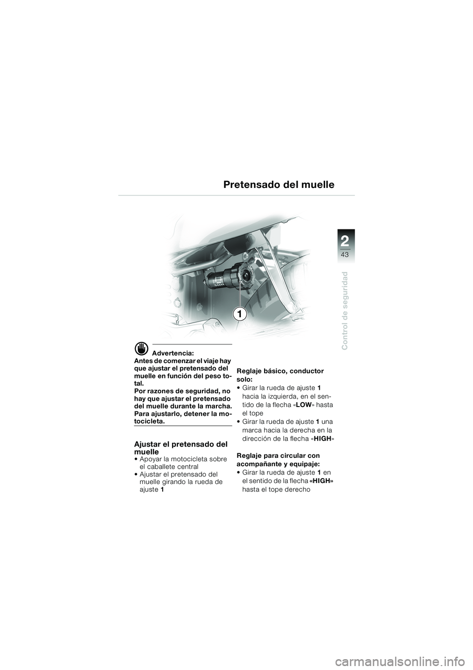 BMW MOTORRAD K 1200 GT 2002  Manual de instrucciones (in Spanish) 22
43
Control de seguridad
2
d Advertencia:
Antes de comenzar el viaje hay 
que ajustar el pretensado del 
muelle en función del peso to-
tal.
Por razones de seguridad, no 
hay que ajustar el pretens