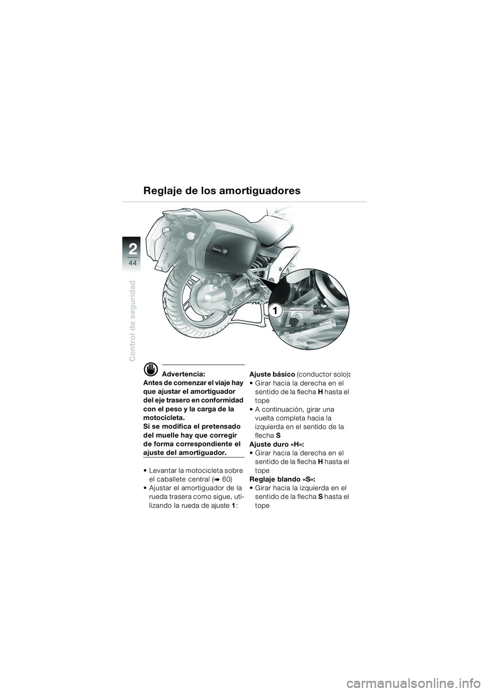 BMW MOTORRAD K 1200 GT 2002  Manual de instrucciones (in Spanish) 44
Control de seguridad
2
d Advertencia:
Antes de comenzar el viaje hay 
que ajustar el amortiguador 
del eje trasero en conformidad 
con el peso y la carga de la 
motocicleta.
Si se modifica el prete