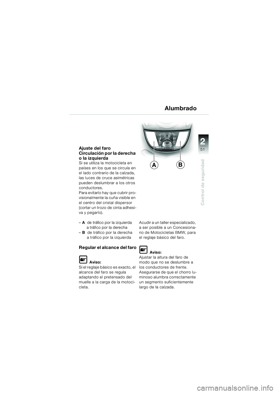 BMW MOTORRAD K 1200 GT 2002 Manual de instrucciones (in Spanish) 22
51
Control de seguridad
2
Ajuste del faro
Circulación por la derecha
o la izquierda
Si se utiliza la motocicleta en
países en los que se circula en
el lado contrario de la calzada,
las luces de BMW MOTORRAD K 1200 GT 2002 Manual de instrucciones (in Spanish) 22
51
Control de seguridad
2
Ajuste del faro
Circulación por la derecha
o la izquierda
Si se utiliza la motocicleta en
países en los que se circula en
el lado contrario de la calzada,
las luces de