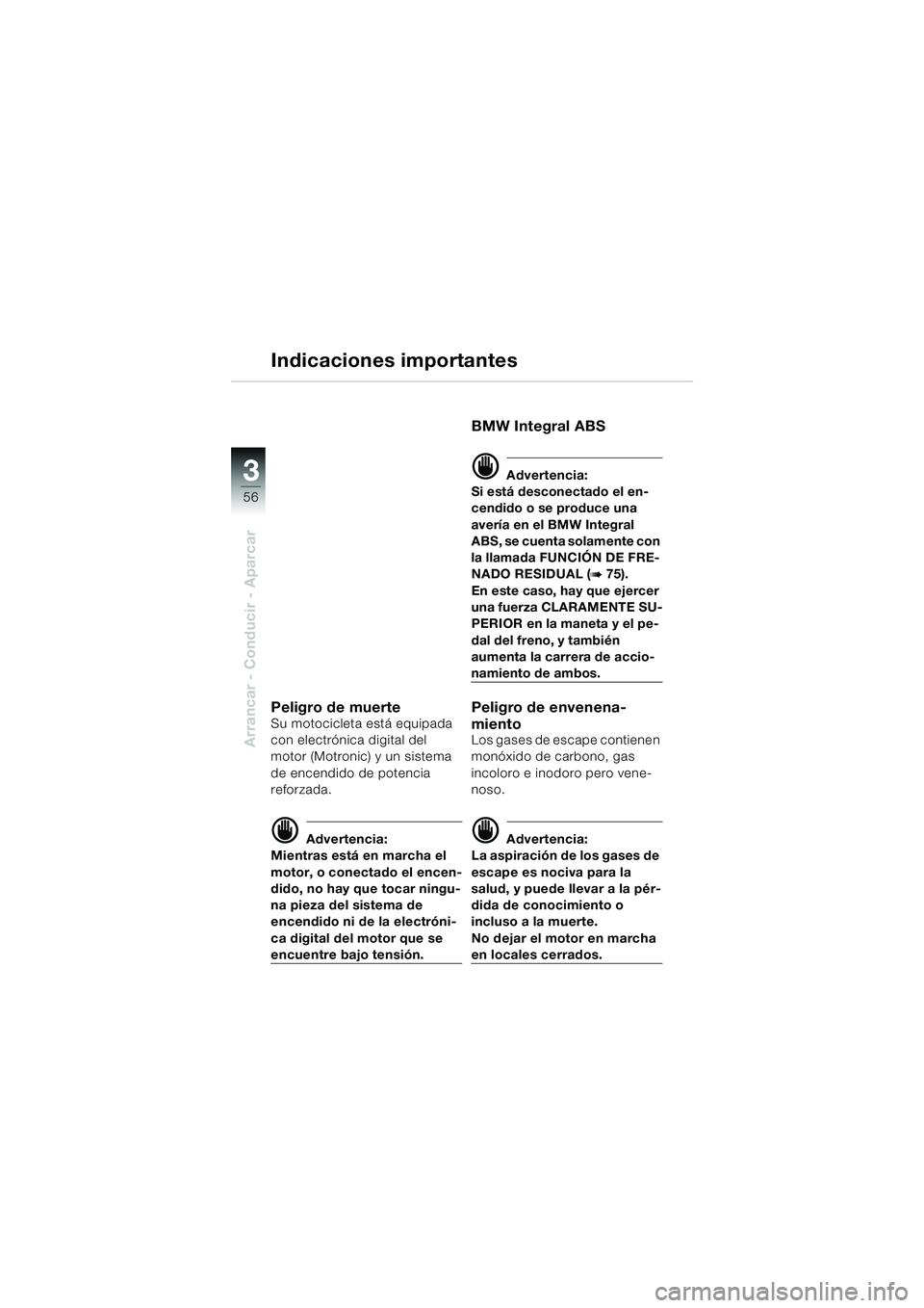 BMW MOTORRAD K 1200 GT 2002 Manual de instrucciones (in Spanish) 56
Arrancar - Conducir - Aparcar
3
Indicaciones importantes
Peligro de muerteSu motocicleta está equipada
con electrónica digital del
motor (Motronic) y un sistema
de encendido de potencia
refor BMW MOTORRAD K 1200 GT 2002 Manual de instrucciones (in Spanish) 56
Arrancar - Conducir - Aparcar
3
Indicaciones importantes
Peligro de muerteSu motocicleta está equipada
con electrónica digital del
motor (Motronic) y un sistema
de encendido de potencia
refor