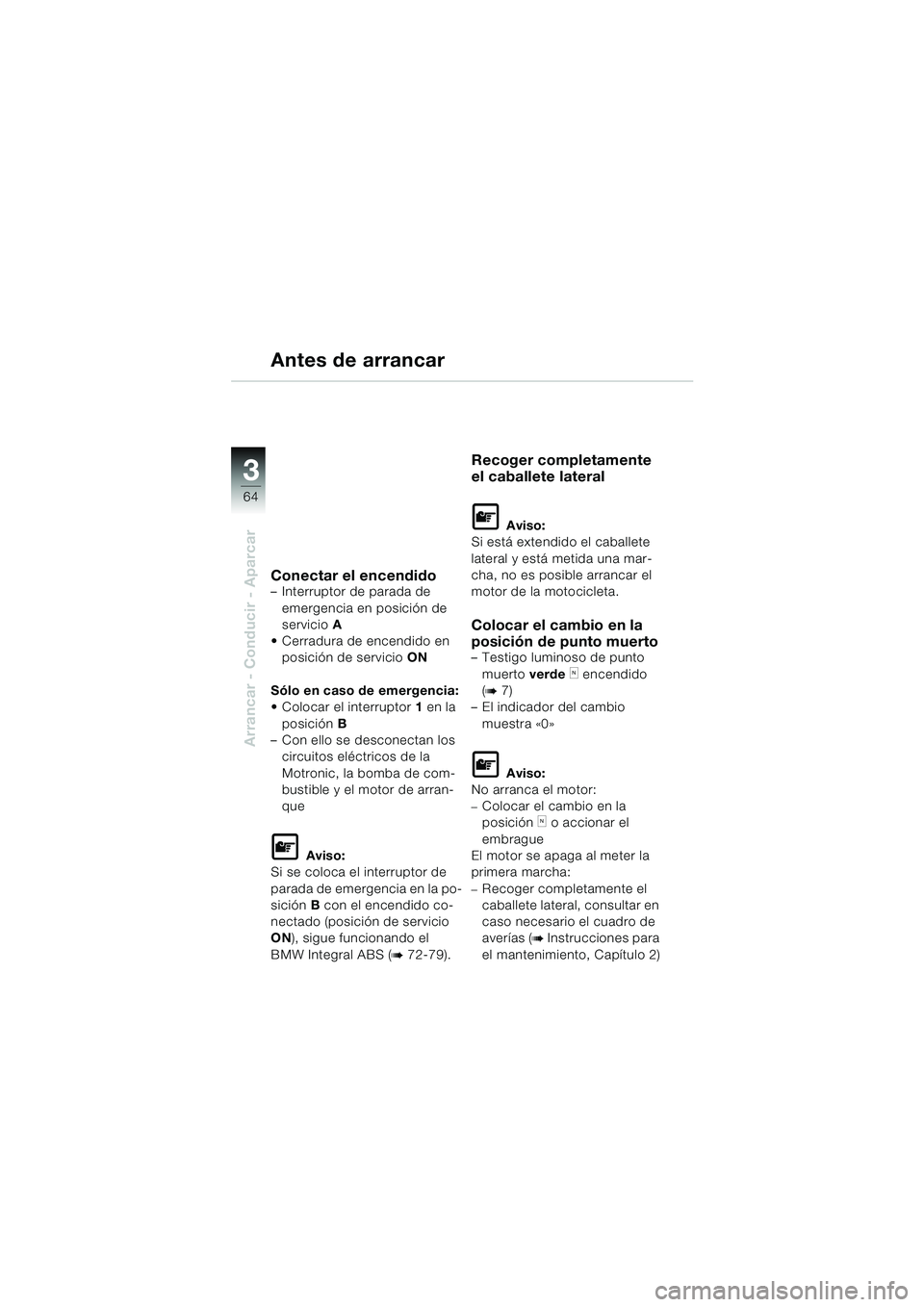 BMW MOTORRAD K 1200 GT 2002 Manual de instrucciones (in Spanish) 64
Arrancar - Conducir - Aparcar
3
Antes de arrancar
Conectar el encendido– Interruptor de parada de emergencia en posición de
servicio A
Cerradura de encendido en posición de servicio ON
Sól BMW MOTORRAD K 1200 GT 2002 Manual de instrucciones (in Spanish) 64
Arrancar - Conducir - Aparcar
3
Antes de arrancar
Conectar el encendido– Interruptor de parada de emergencia en posición de
servicio A
Cerradura de encendido en posición de servicio ON
Sól