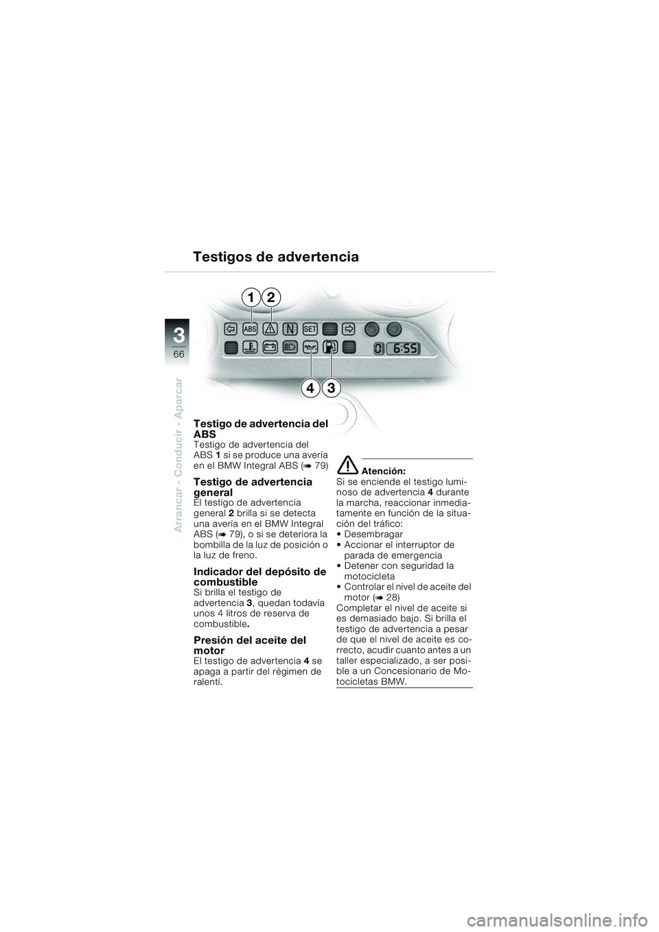 BMW MOTORRAD K 1200 GT 2002 Manual de instrucciones (in Spanish) 66
Arrancar - Conducir - Aparcar
3
Testigo de advertencia del
ABS
Testigo de advertencia del
ABS1 si se produce una avería
en el BMW Integral ABS (
b 79)
Testigo de advertencia
general
El testig BMW MOTORRAD K 1200 GT 2002 Manual de instrucciones (in Spanish) 66
Arrancar - Conducir - Aparcar
3
Testigo de advertencia del
ABS
Testigo de advertencia del
ABS1 si se produce una avería
en el BMW Integral ABS (
b 79)
Testigo de advertencia
general
El testig
