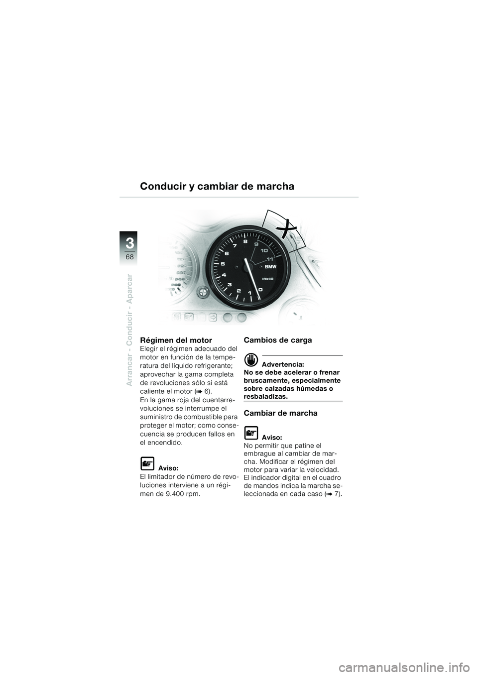 BMW MOTORRAD K 1200 GT 2002 Manual de instrucciones (in Spanish) 68
Arrancar - Conducir - Aparcar
3
Régimen del motorElegir el régimen adecuado del
motor en función de la tempe-
ratura del líquido refrigerante;
aprovechar la gama completa
de revoluciones só BMW MOTORRAD K 1200 GT 2002 Manual de instrucciones (in Spanish) 68
Arrancar - Conducir - Aparcar
3
Régimen del motorElegir el régimen adecuado del
motor en función de la tempe-
ratura del líquido refrigerante;
aprovechar la gama completa
de revoluciones só