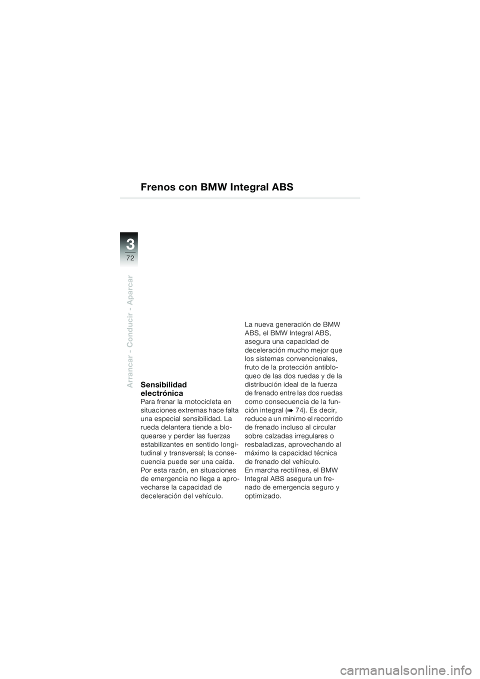 BMW MOTORRAD K 1200 GT 2002 Manual de instrucciones (in Spanish) 72
Arrancar - Conducir - Aparcar
3
Frenos con BMW Integral ABS
Sensibilidad
electrónica
Para frenar la motocicleta en
situaciones extremas hace falta
una especial sensibilidad. La
rueda delantera BMW MOTORRAD K 1200 GT 2002 Manual de instrucciones (in Spanish) 72
Arrancar - Conducir - Aparcar
3
Frenos con BMW Integral ABS
Sensibilidad
electrónica
Para frenar la motocicleta en
situaciones extremas hace falta
una especial sensibilidad. La
rueda delantera
