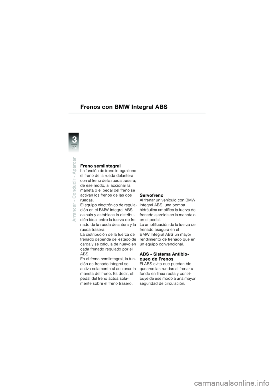 BMW MOTORRAD K 1200 GT 2002 Manual de instrucciones (in Spanish) 74
Arrancar - Conducir - Aparcar
3
Frenos con BMW Integral ABS
Freno semiintegralLa función de freno integral une
el freno de la rueda delantera
con el freno de la rueda trasera;
de ese modo, al a BMW MOTORRAD K 1200 GT 2002 Manual de instrucciones (in Spanish) 74
Arrancar - Conducir - Aparcar
3
Frenos con BMW Integral ABS
Freno semiintegralLa función de freno integral une
el freno de la rueda delantera
con el freno de la rueda trasera;
de ese modo, al a