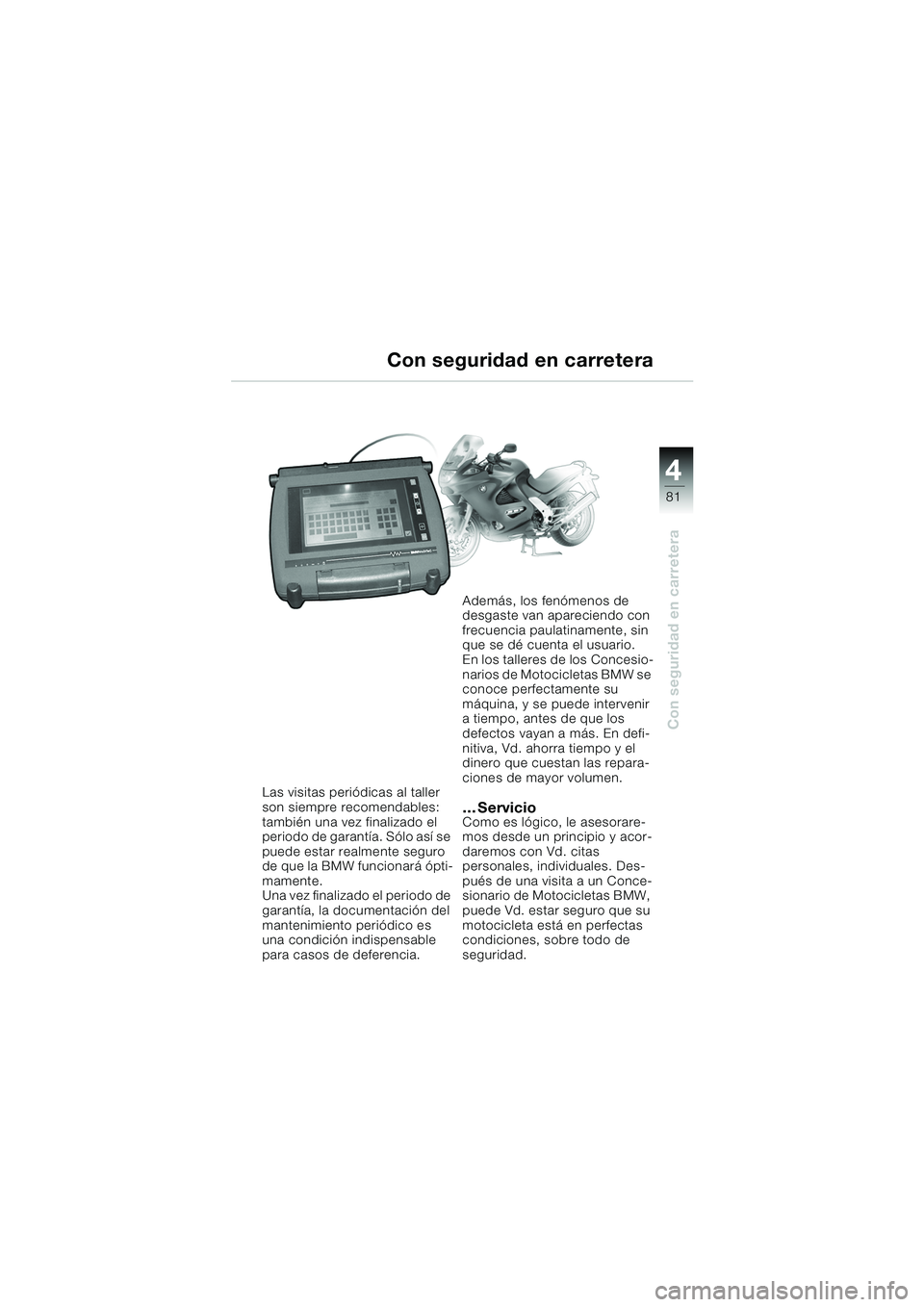 BMW MOTORRAD K 1200 GT 2002 Manual de instrucciones (in Spanish) 4
81
Con seguridad en carretera
Las visitas periódicas al taller
son siempre recomendables:
también una vez finalizado el
periodo de garantía. Sólo así se
puede estar realmente seguro
de que BMW MOTORRAD K 1200 GT 2002 Manual de instrucciones (in Spanish) 4
81
Con seguridad en carretera
Las visitas periódicas al taller
son siempre recomendables:
también una vez finalizado el
periodo de garantía. Sólo así se
puede estar realmente seguro
de que