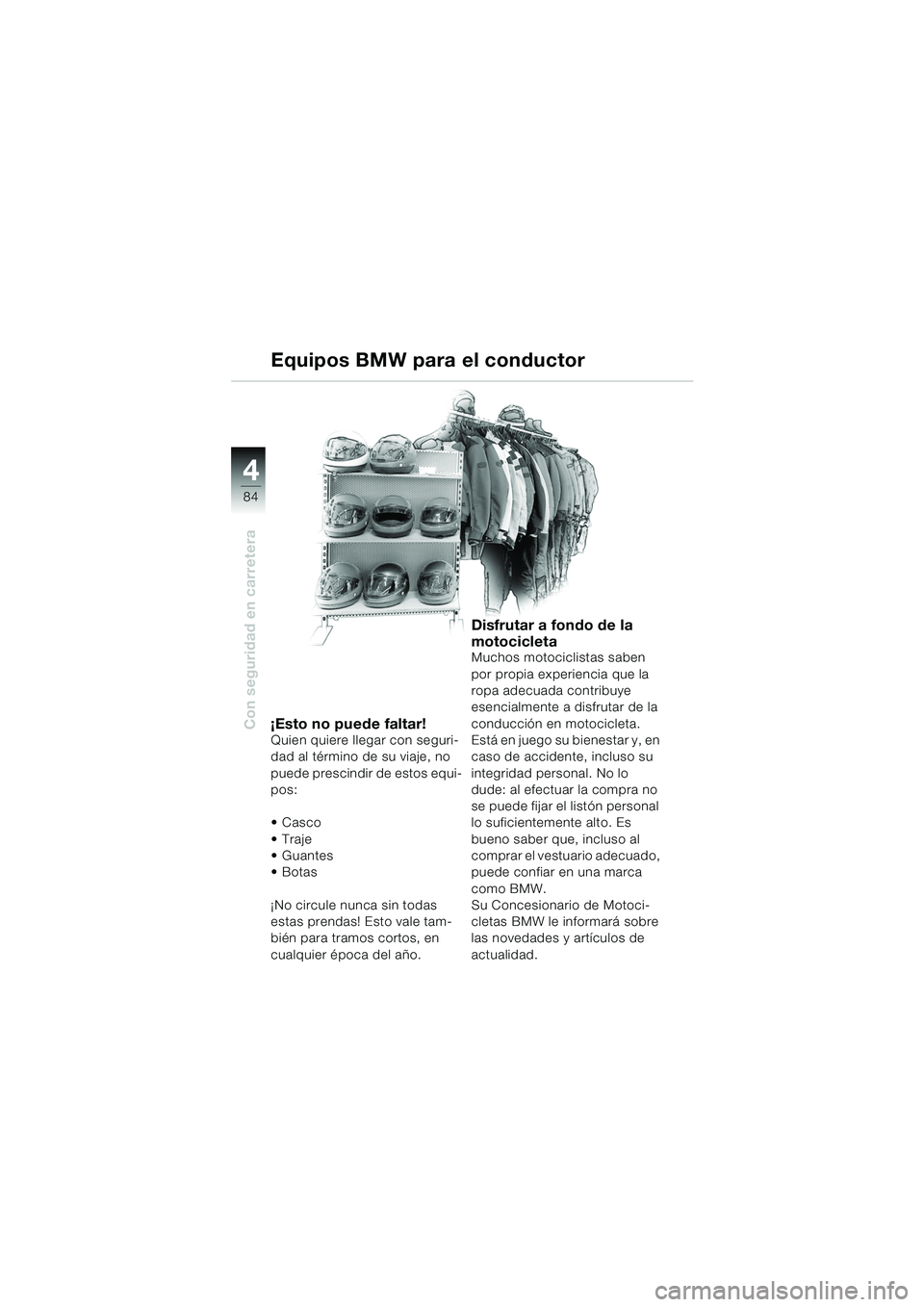 BMW MOTORRAD K 1200 GT 2002 Manual de instrucciones (in Spanish) 84
Con seguridad en carretera
4
Equipos BMW para el conductor
¡Esto no puede faltar!Quien quiere llegar con seguri-
dad al término de su viaje, no
puede prescindir de estos equi-
pos:
Casco
Traje BMW MOTORRAD K 1200 GT 2002 Manual de instrucciones (in Spanish) 84
Con seguridad en carretera
4
Equipos BMW para el conductor
¡Esto no puede faltar!Quien quiere llegar con seguri-
dad al término de su viaje, no
puede prescindir de estos equi-
pos:
Casco
Traje