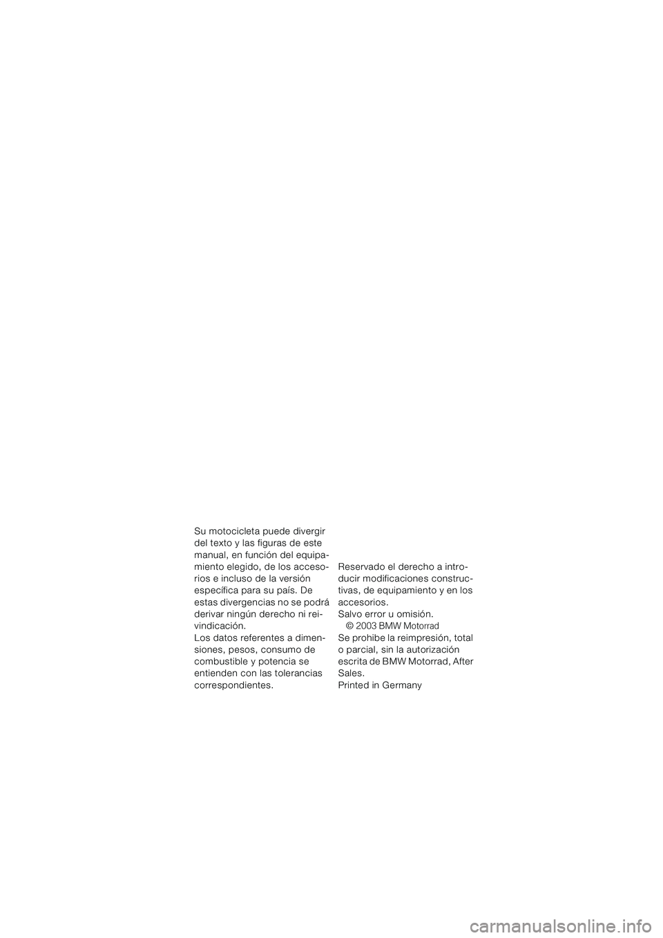 BMW MOTORRAD K 1200 GT 2002 Manual de instrucciones (in Spanish) Su motocicleta puede divergir
del texto y las figuras de este
manual, en función del equipa-
miento elegido, de los acceso-
rios e incluso de la versión
específica para su país. De
estas diver BMW MOTORRAD K 1200 GT 2002 Manual de instrucciones (in Spanish) Su motocicleta puede divergir
del texto y las figuras de este
manual, en función del equipa-
miento elegido, de los acceso-
rios e incluso de la versión
específica para su país. De
estas diver