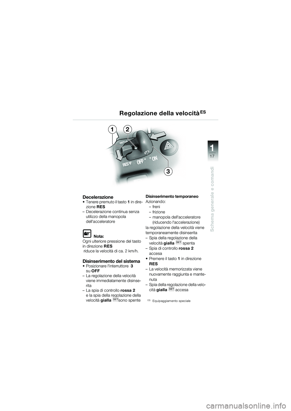 BMW MOTORRAD K 1200 GT 2002 Libretto di uso e manutenzione (in Italian) 17
Schema generale e comandi
1
Decelerazione Tenere premuto il tasto1 in dire-
zione RES
– Decelerazione continua senza
utilizzo della manopola
dellacceleratore
L Nota:
Ogni ulteriore pression BMW MOTORRAD K 1200 GT 2002 Libretto di uso e manutenzione (in Italian) 17
Schema generale e comandi
1
Decelerazione Tenere premuto il tasto1 in dire-
zione RES
– Decelerazione continua senza
utilizzo della manopola
dellacceleratore
L Nota:
Ogni ulteriore pression