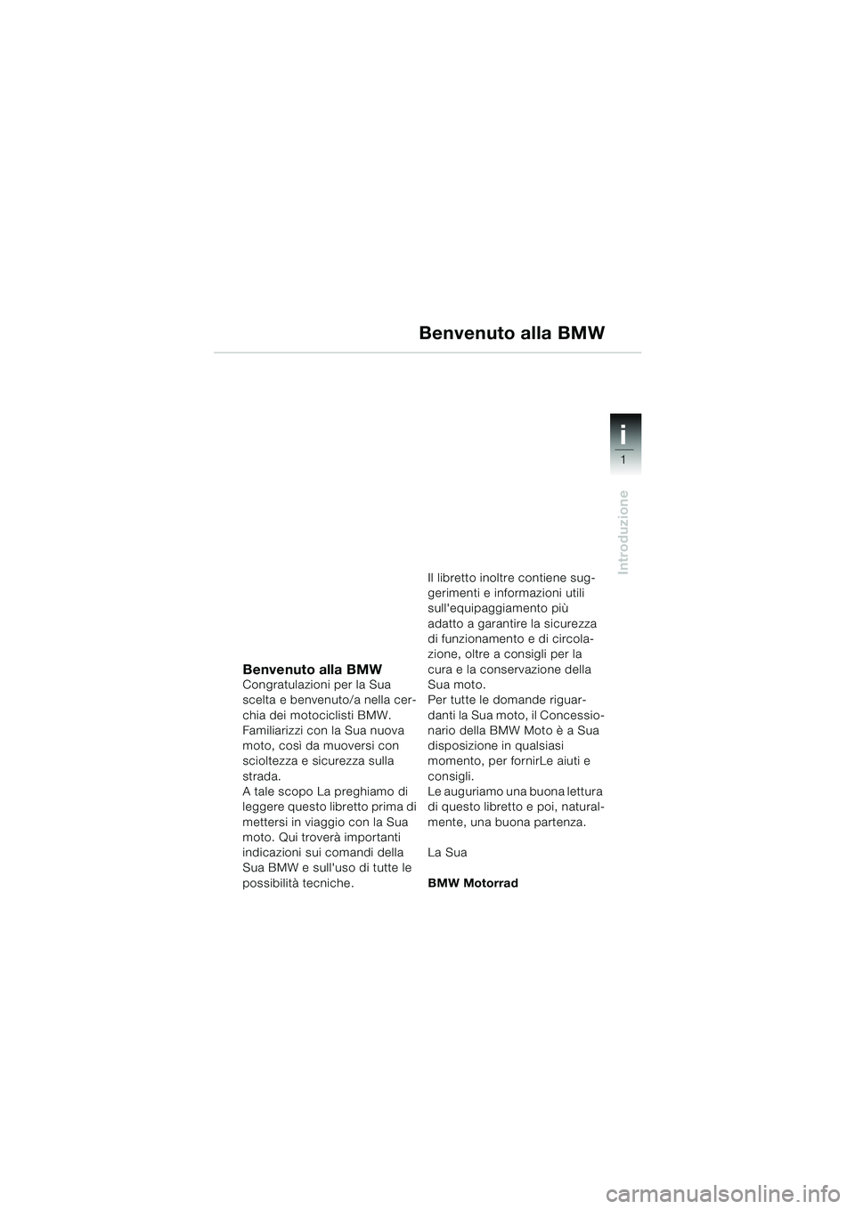 BMW MOTORRAD K 1200 GT 2002 Libretto di uso e manutenzione (in Italian) 1
Introduzione
i
Benvenuto alla BMWCongratulazioni per la Sua
scelta e benvenuto/a nella cer-
chia dei motociclisti BMW.
Familiarizzi con la Sua nuova
moto, così da muoversi con
scioltezza e sicur BMW MOTORRAD K 1200 GT 2002 Libretto di uso e manutenzione (in Italian) 1
Introduzione
i
Benvenuto alla BMWCongratulazioni per la Sua
scelta e benvenuto/a nella cer-
chia dei motociclisti BMW.
Familiarizzi con la Sua nuova
moto, così da muoversi con
scioltezza e sicur