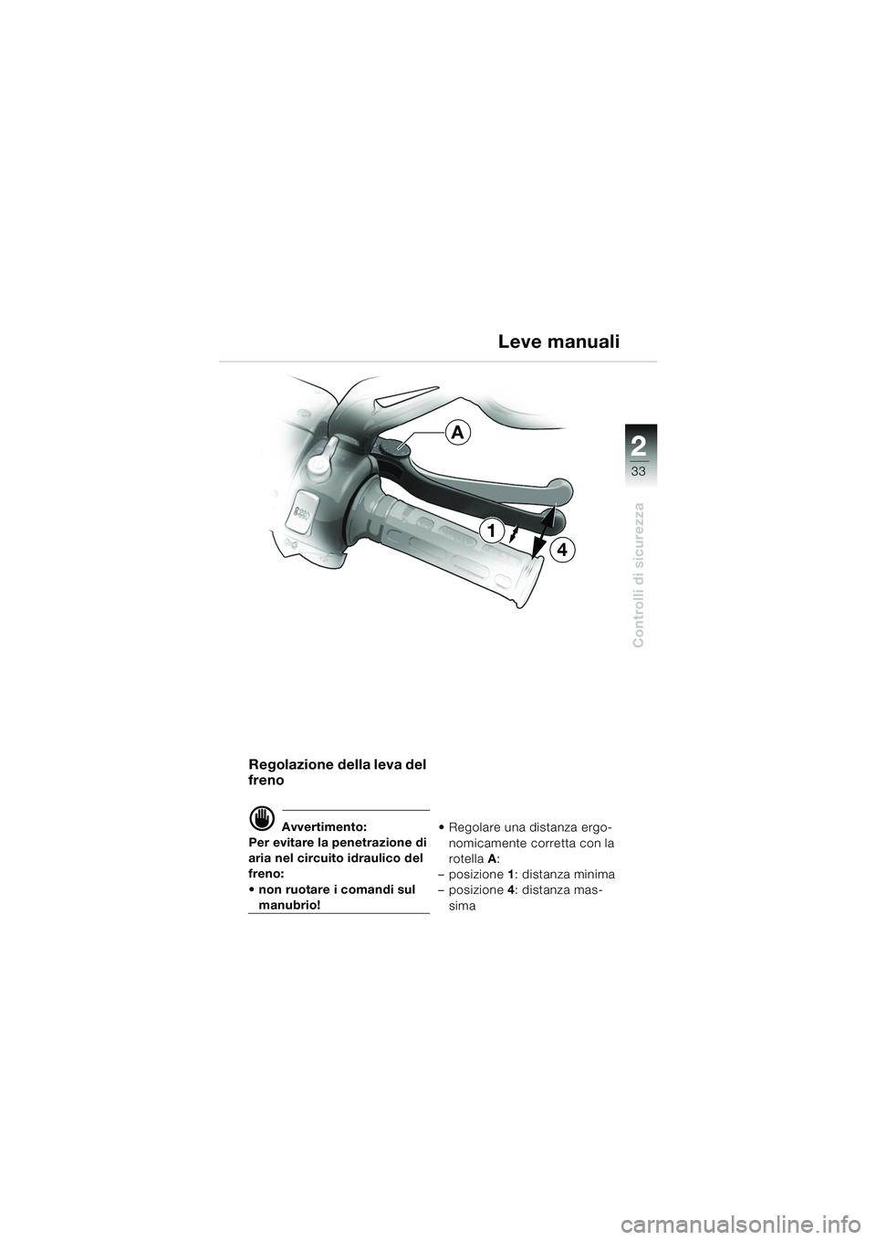 BMW MOTORRAD K 1200 GT 2002  Libretto di uso e manutenzione (in Italian) 22
33
Controlli di sicurezza
2
Leve manuali
Regolazione della leva del 
freno
d Avvertimento:
Per evitare la penetrazione di 
aria nel circuito idraulico del 
freno: 
 non ruotare i comandi sul 
manu