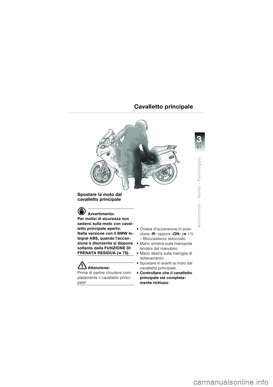 BMW MOTORRAD K 1200 GT 2002 Libretto di uso e manutenzione (in Italian) 3
61
Avviamento - Guida - Parcheggio
Spostare la moto dal
cavalletto principale
d Avvertimento:
Per motivi di sicurezza non
sedersi sulla moto con caval-
letto principale aperto.
Nella versione con BMW MOTORRAD K 1200 GT 2002 Libretto di uso e manutenzione (in Italian) 3
61
Avviamento - Guida - Parcheggio
Spostare la moto dal
cavalletto principale
d Avvertimento:
Per motivi di sicurezza non
sedersi sulla moto con caval-
letto principale aperto.
Nella versione con