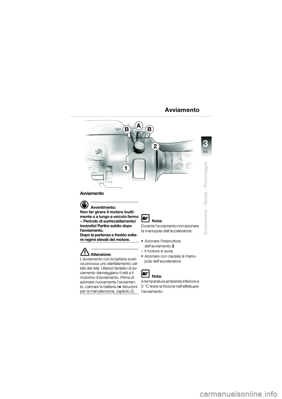 BMW MOTORRAD K 1200 GT 2002 Libretto di uso e manutenzione (in Italian) 3
65
Avviamento - Guida - Parcheggio
Avviamento
d Avvertimento:
Non far girare il motore inutil-
mente o a lungo a veicolo fermo
— Pericolo di surriscaldamento/
incendio! Partire subito dopo
lavvi BMW MOTORRAD K 1200 GT 2002 Libretto di uso e manutenzione (in Italian) 3
65
Avviamento - Guida - Parcheggio
Avviamento
d Avvertimento:
Non far girare il motore inutil-
mente o a lungo a veicolo fermo
— Pericolo di surriscaldamento/
incendio! Partire subito dopo
lavvi